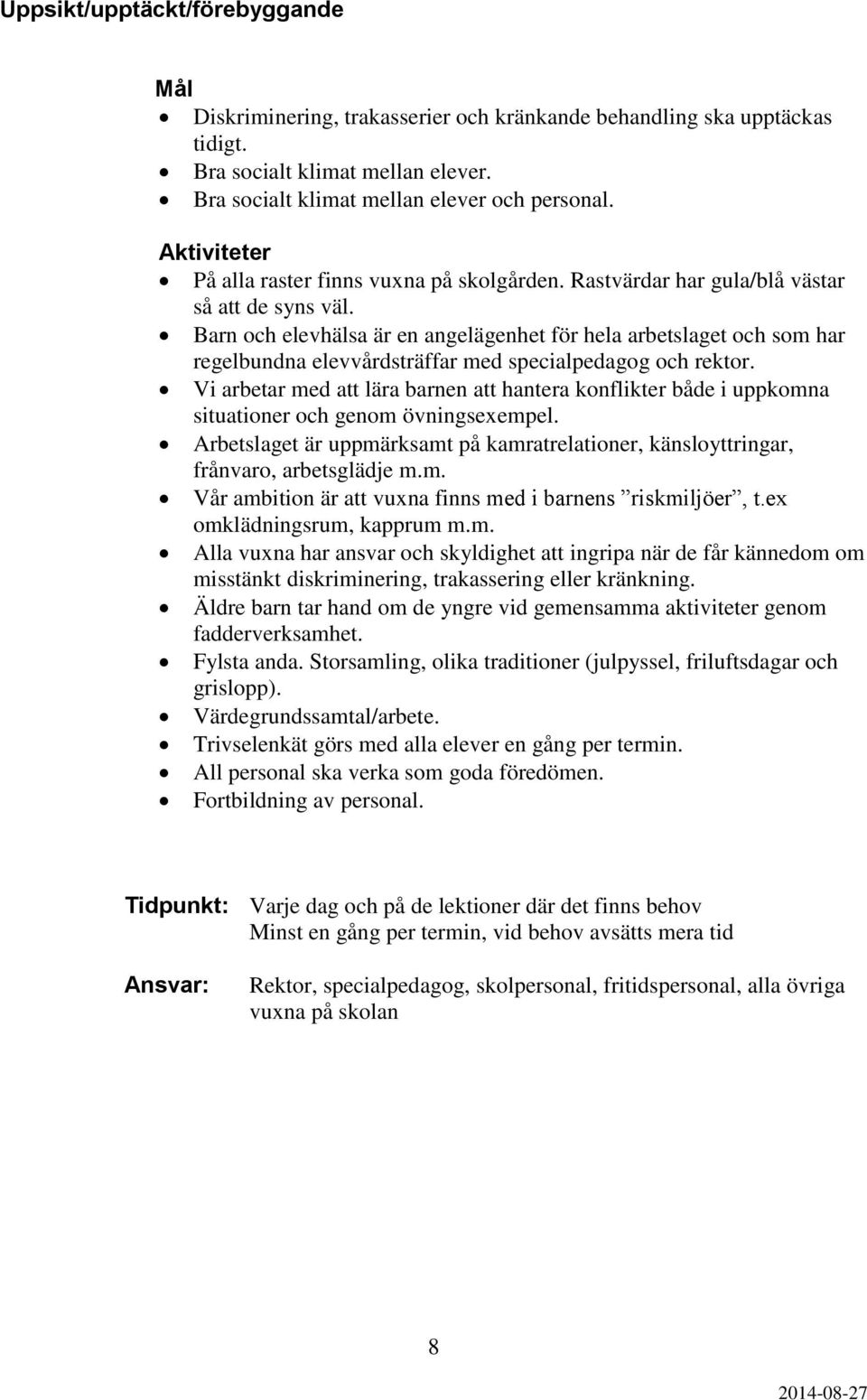 Barn och elevhälsa är en angelägenhet för hela arbetslaget och som har regelbundna elevvårdsträffar med specialpedagog och rektor.