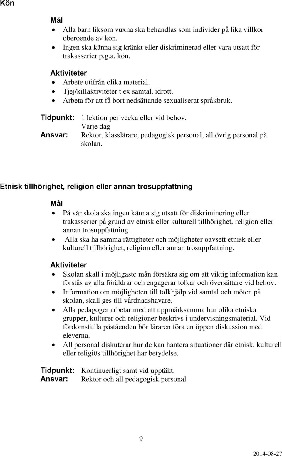 Varje dag Ansvar: Rektor, klasslärare, pedagogisk personal, all övrig personal på skolan.