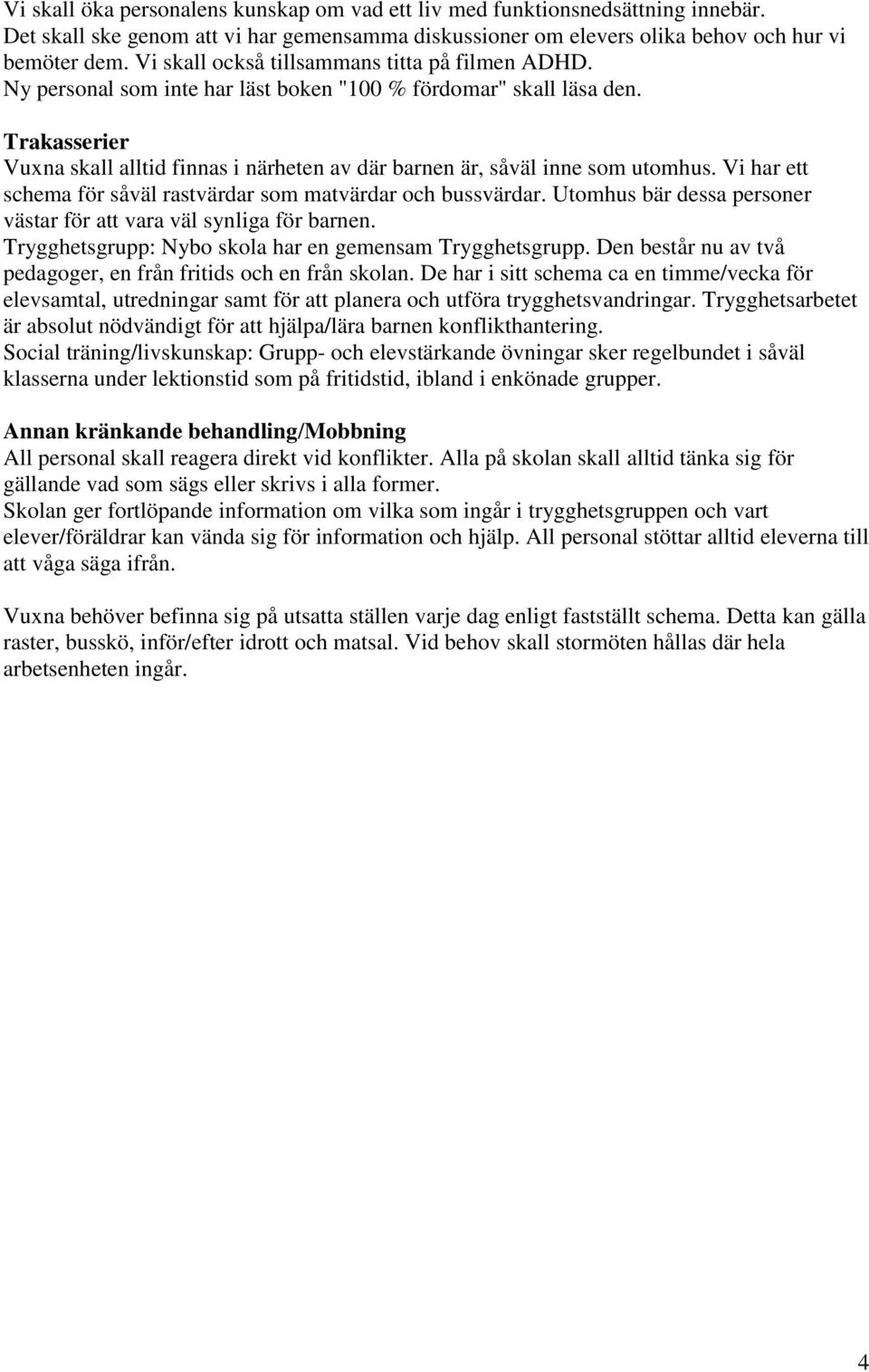 Trakasserier Vuxna skall alltid finnas i närheten av där barnen är, såväl inne som utomhus. Vi har ett schema för såväl rastvärdar som matvärdar och bussvärdar.
