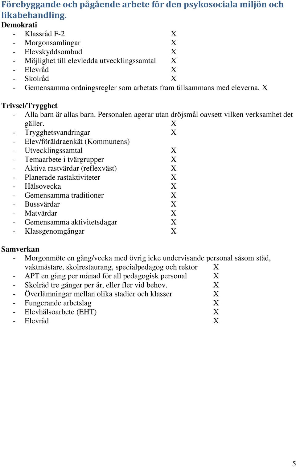 eleverna. X Trivsel/Trygghet - Alla barn är allas barn. Personalen agerar utan dröjsmål oavsett vilken verksamhet det gäller.