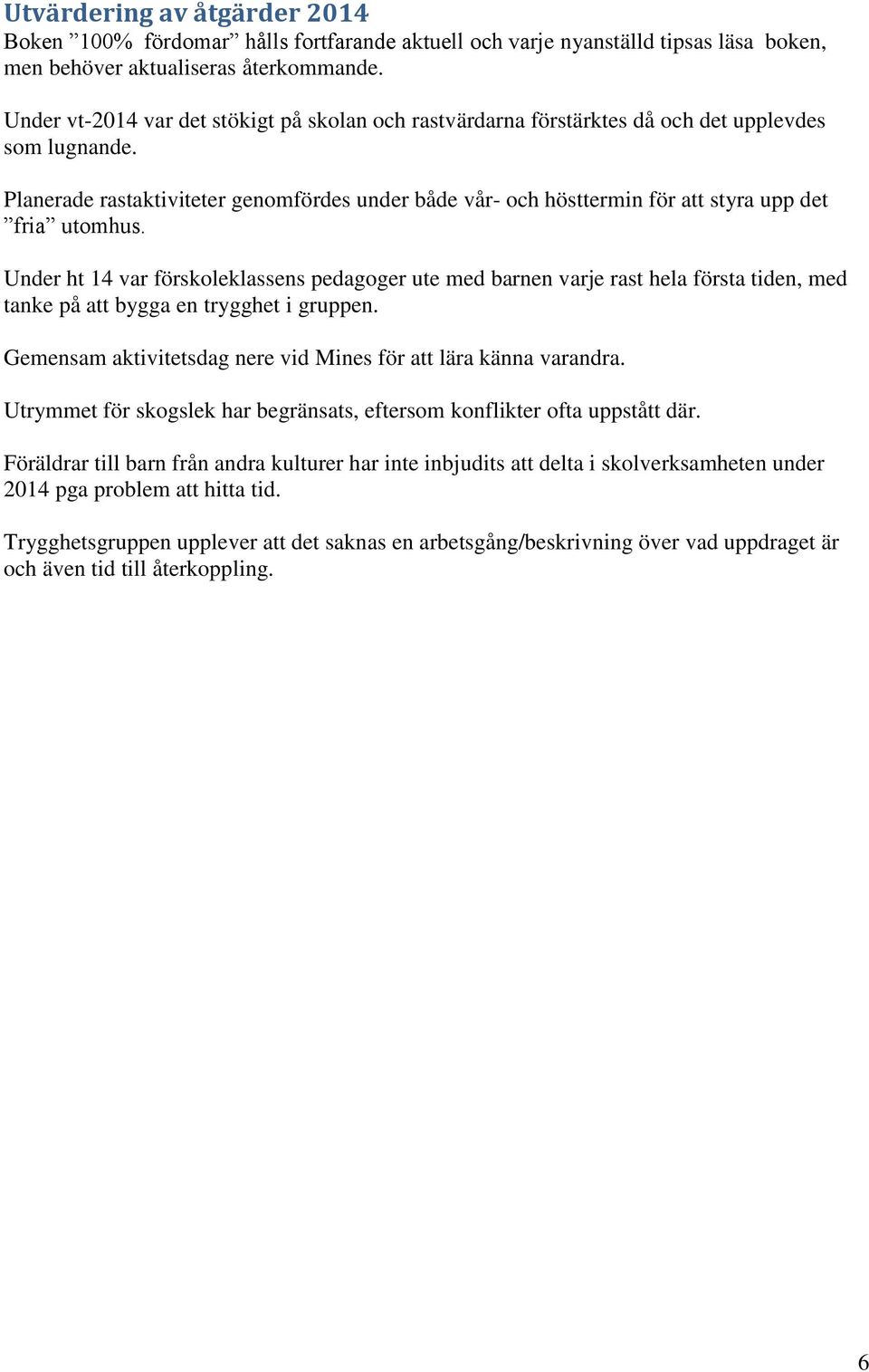 Planerade rastaktiviteter genomfördes under både vår- och hösttermin för att styra upp det fria utomhus.