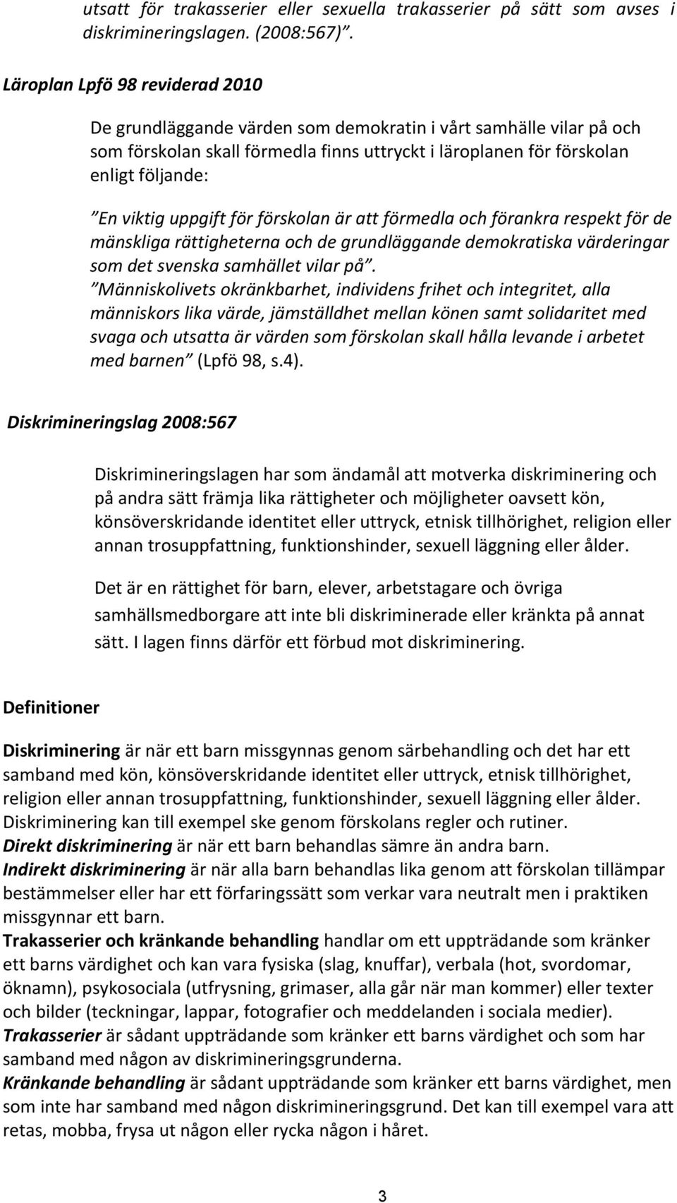 uppgift för förskolan är att förmedla och förankra respekt för de mänskliga rättigheterna och de grundläggande demokratiska värderingar som det svenska samhället vilar på.