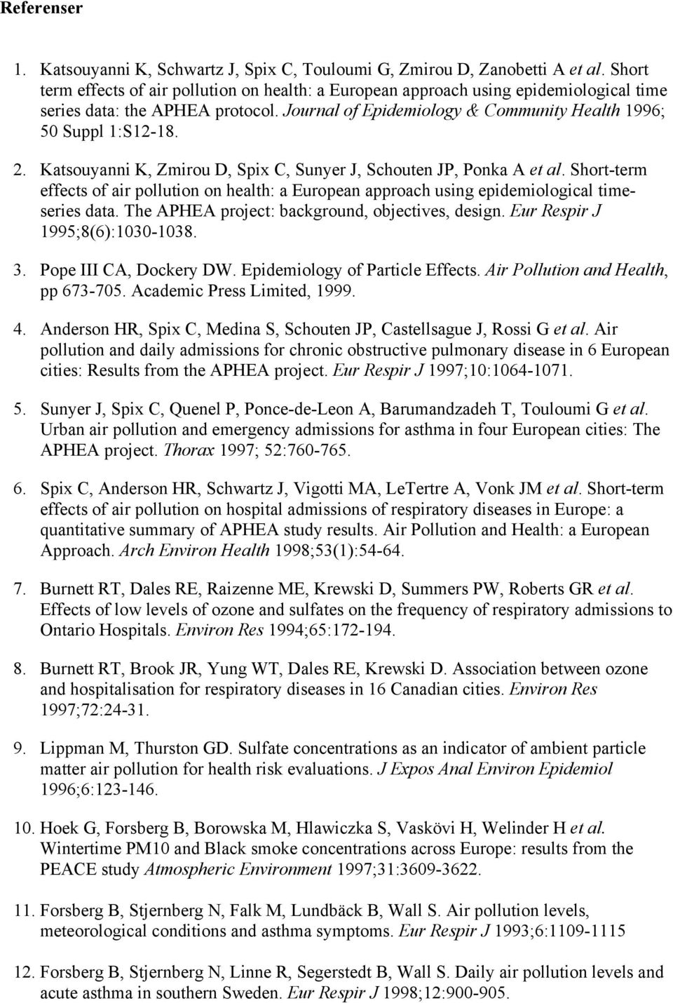 Katsouyanni K, Zmirou D, Spix C, Sunyer J, Schouten JP, Ponka A et al. Short-term effects of air pollution on health: a European approach using epidemiological timeseries data.