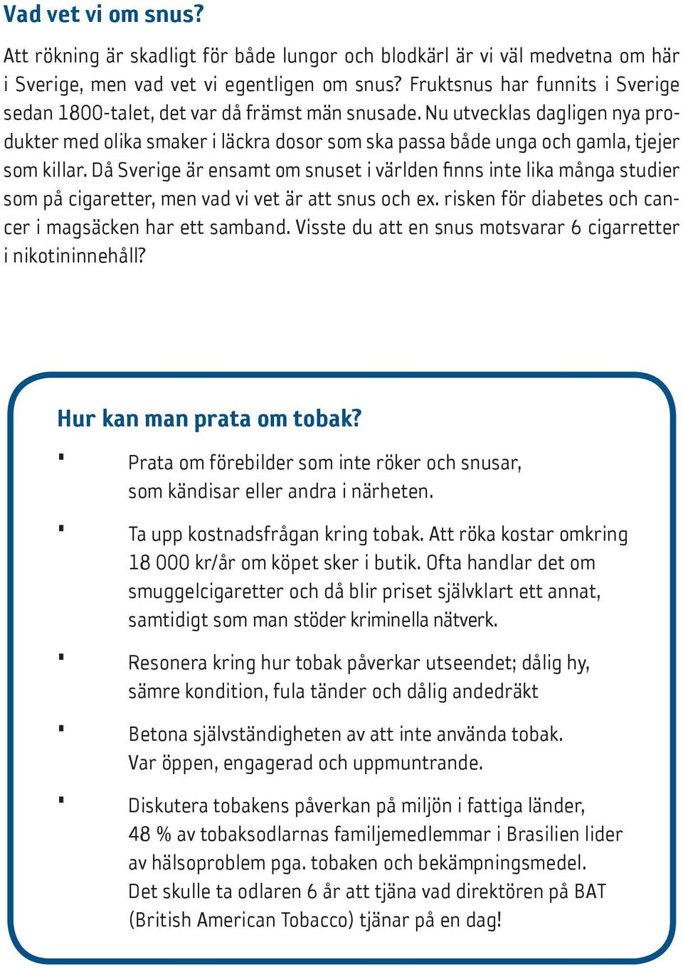 Nu utvecklas dagligen nya produkter med olika smaker i läckra dosor som ska passa både unga och gamla, tjejer som killar.