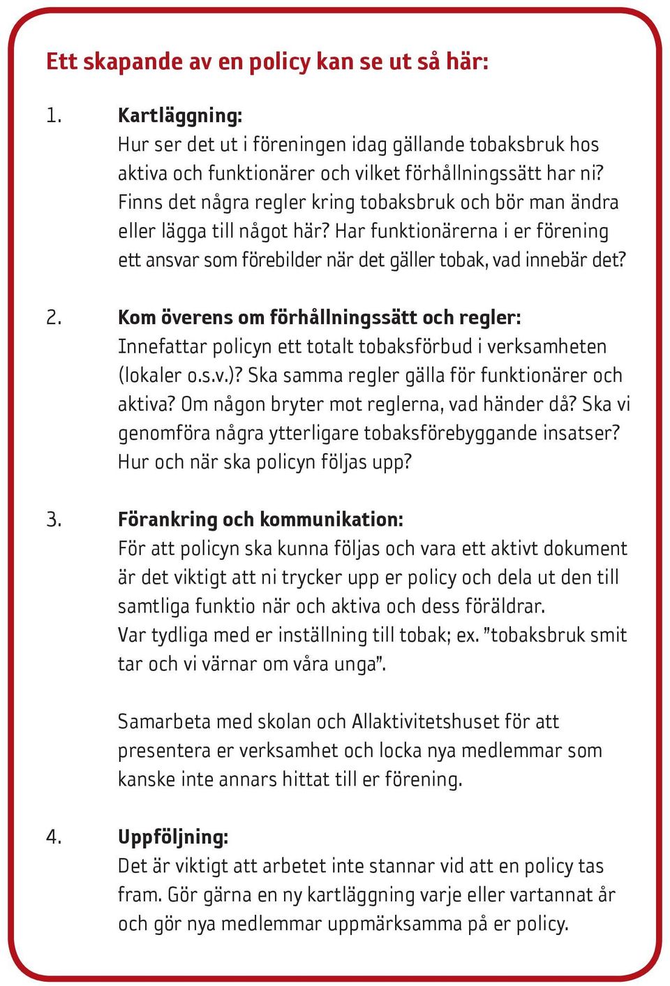 Kom överens om förhållningssätt och regler: Innefattar policyn ett totalt tobaksförbud i verksamheten (lokaler o.s.v.)? Ska samma regler gälla för funktionärer och aktiva?