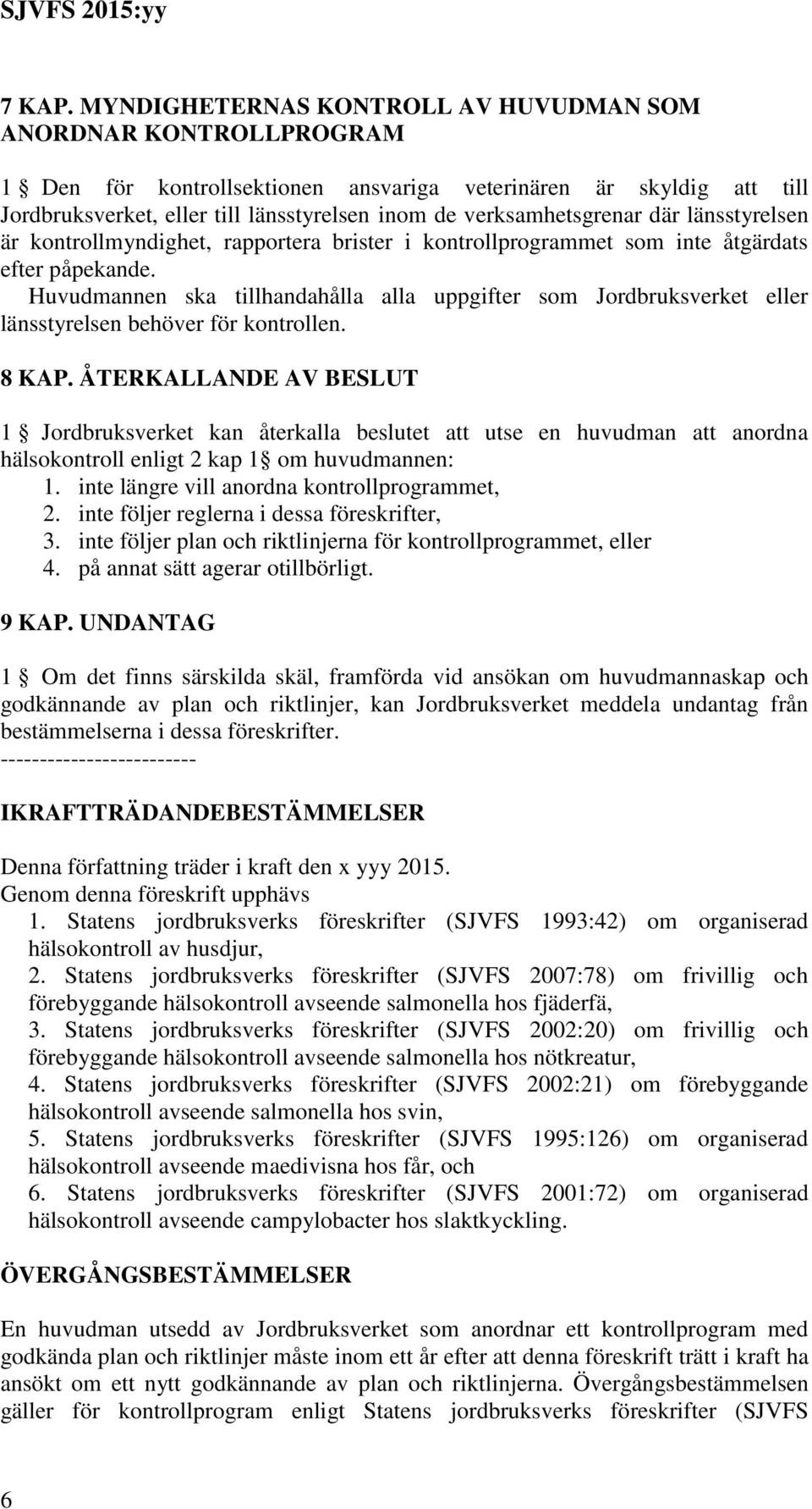 verksamhetsgrenar där länsstyrelsen är kontrollmyndighet, rapportera brister i kontrollprogrammet som inte åtgärdats efter påpekande.