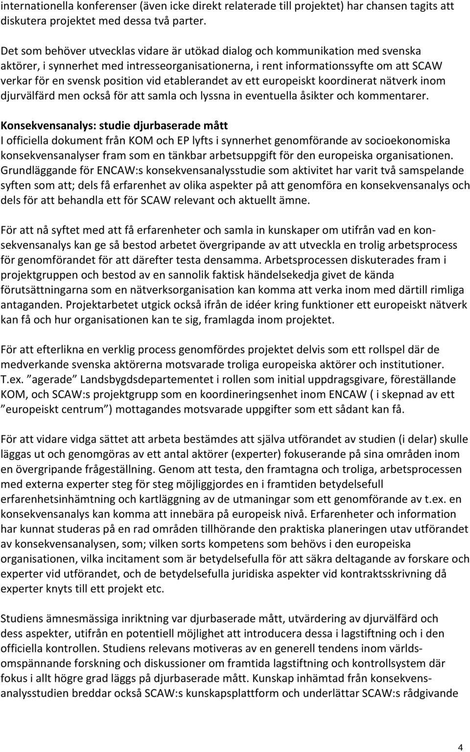 vid etablerandet av ett europeiskt koordinerat nätverk inom djurvälfärd men också för att samla och lyssna in eventuella åsikter och kommentarer.