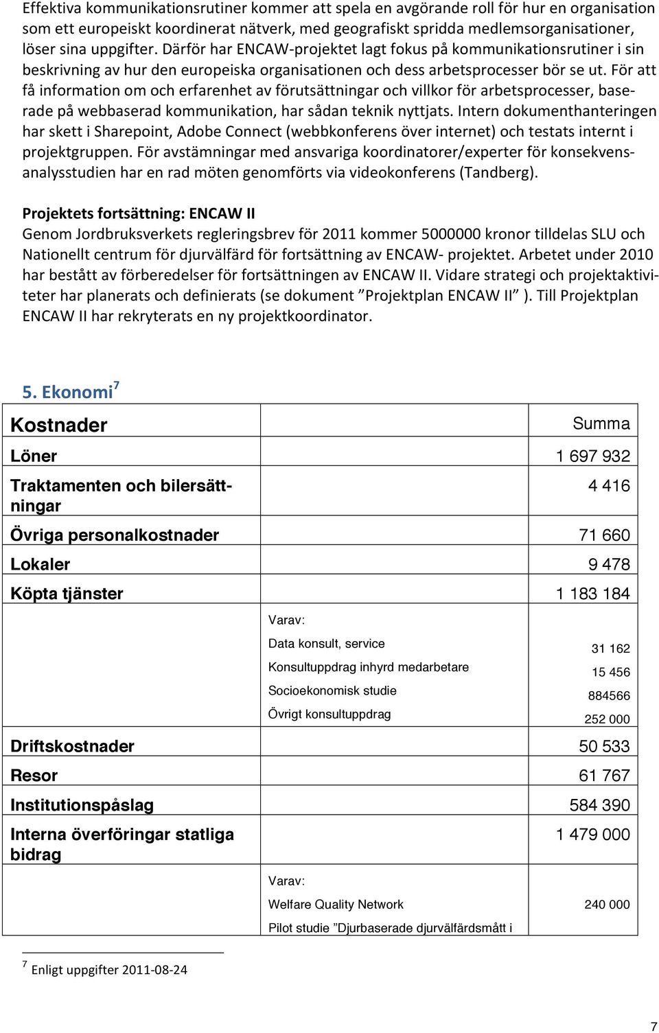 För att få information om och erfarenhet av förutsättningar och villkor för arbetsprocesser, base- rade på webbaserad kommunikation, har sådan teknik nyttjats.