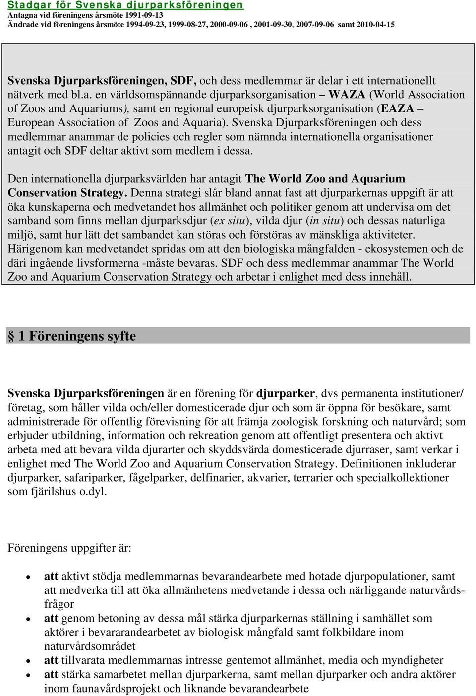 Svenska Djurparksföreningen och dess medlemmar anammar de policies och regler som nämnda internationella organisationer antagit och SDF deltar aktivt som medlem i dessa.