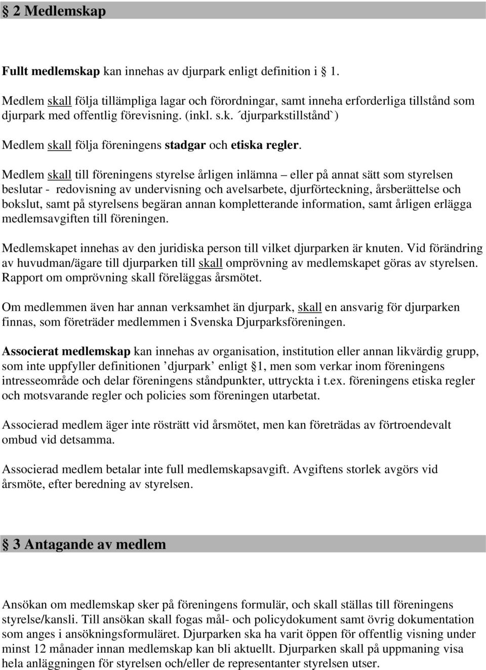 Medlem skall till föreningens styrelse årligen inlämna eller på annat sätt som styrelsen beslutar - redovisning av undervisning och avelsarbete, djurförteckning, årsberättelse och bokslut, samt på