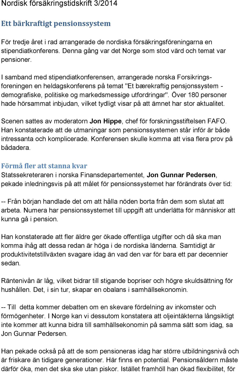 Över 180 personer hade hörsammat inbjudan, vilket tydligt visar på att ämnet har stor aktualitet. Scenen sattes av moderatorn Jon Hippe, chef för forskningsstiftelsen FAFO.