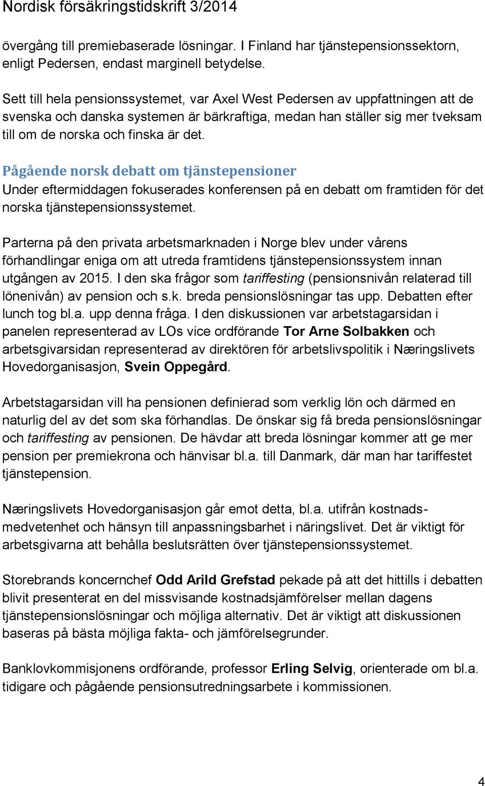 Pågående norsk debatt om tjänstepensioner Under eftermiddagen fokuserades konferensen på en debatt om framtiden för det norska tjänstepensionssystemet.