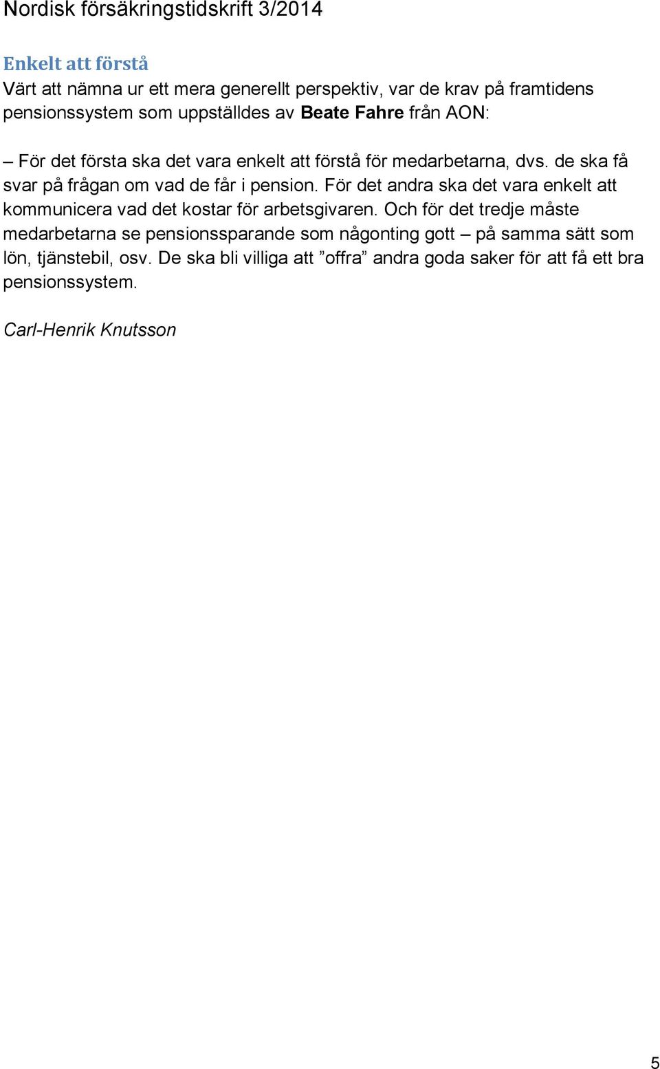 För det andra ska det vara enkelt att kommunicera vad det kostar för arbetsgivaren.