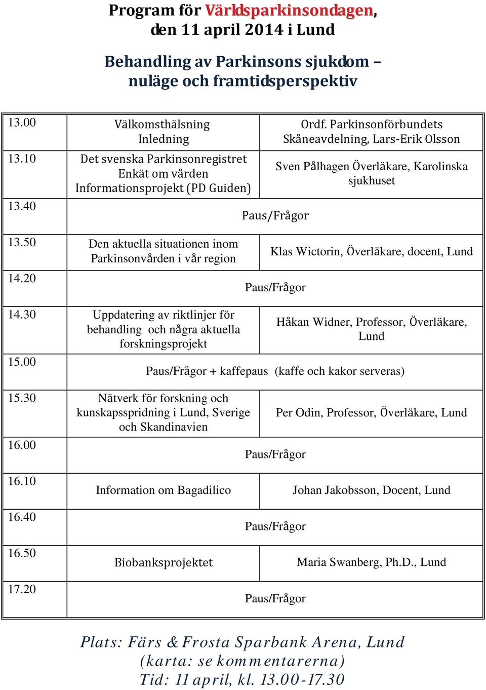 50 Den aktuella situationen inom Parkinsonvården i vår region 14.20 Klas Wictorin, Överläkare, docent, Lund 14.30 Uppdatering av riktlinjer för behandling och några aktuella forskningsprojekt 15.