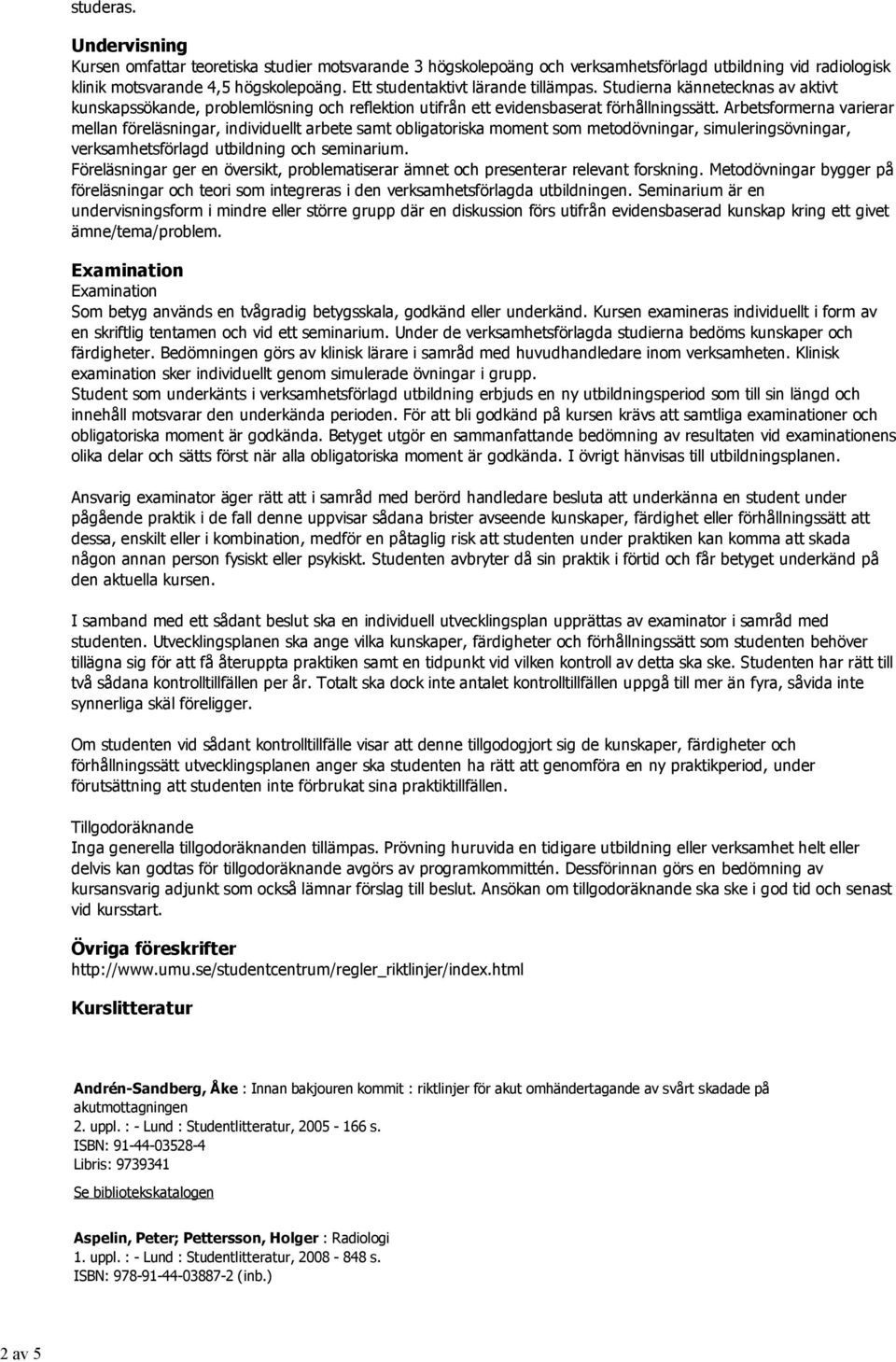 Arbetsformerna varierar mellan föreläsningar, individuellt arbete samt obligatoriska moment som metodövningar, simuleringsövningar, verksamhetsförlagd utbildning och seminarium.