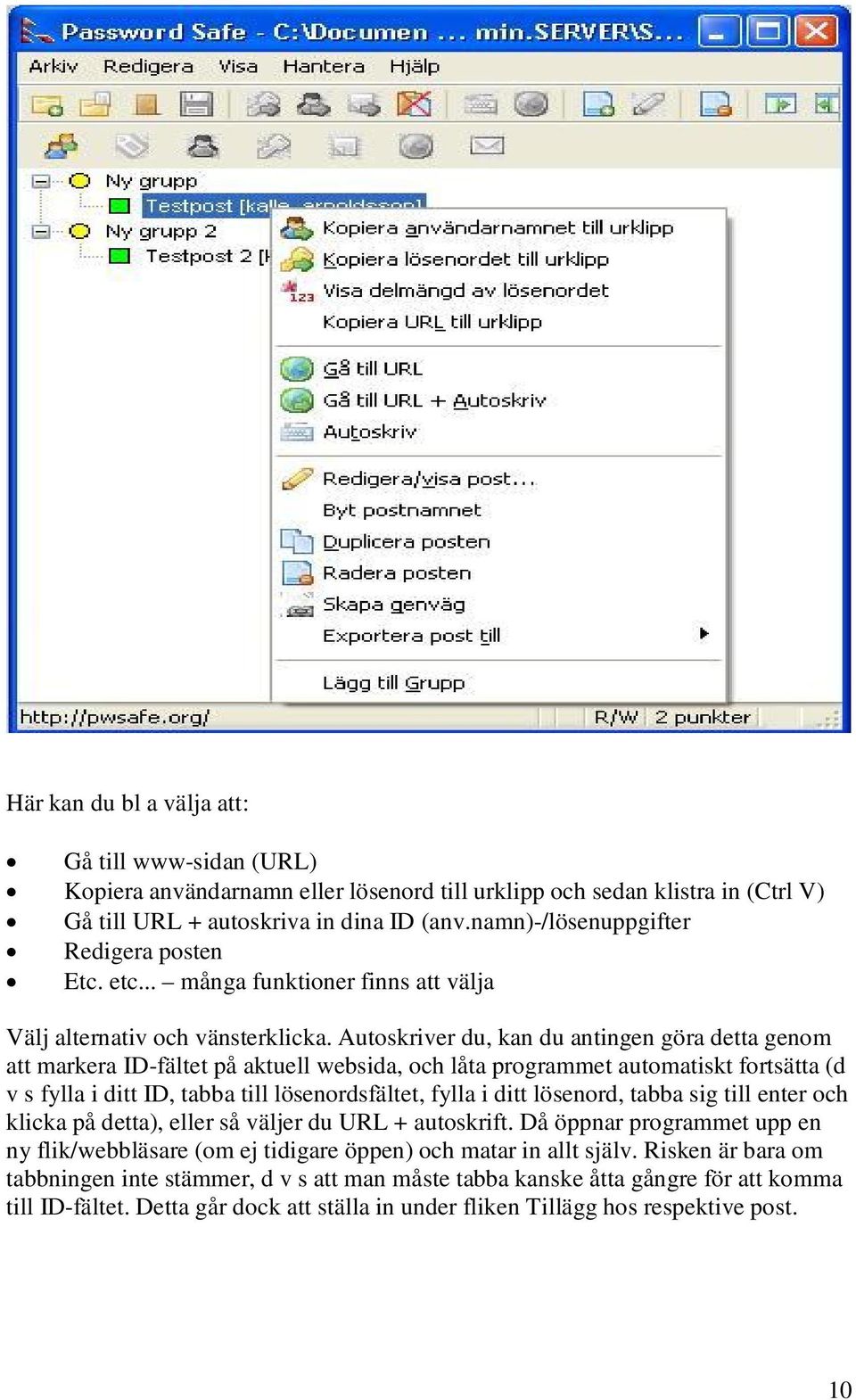 Autoskriver du, kan du antingen göra detta genom att markera ID-fältet på aktuell websida, och låta programmet automatiskt fortsätta (d v s fylla i ditt ID, tabba till lösenordsfältet, fylla i ditt