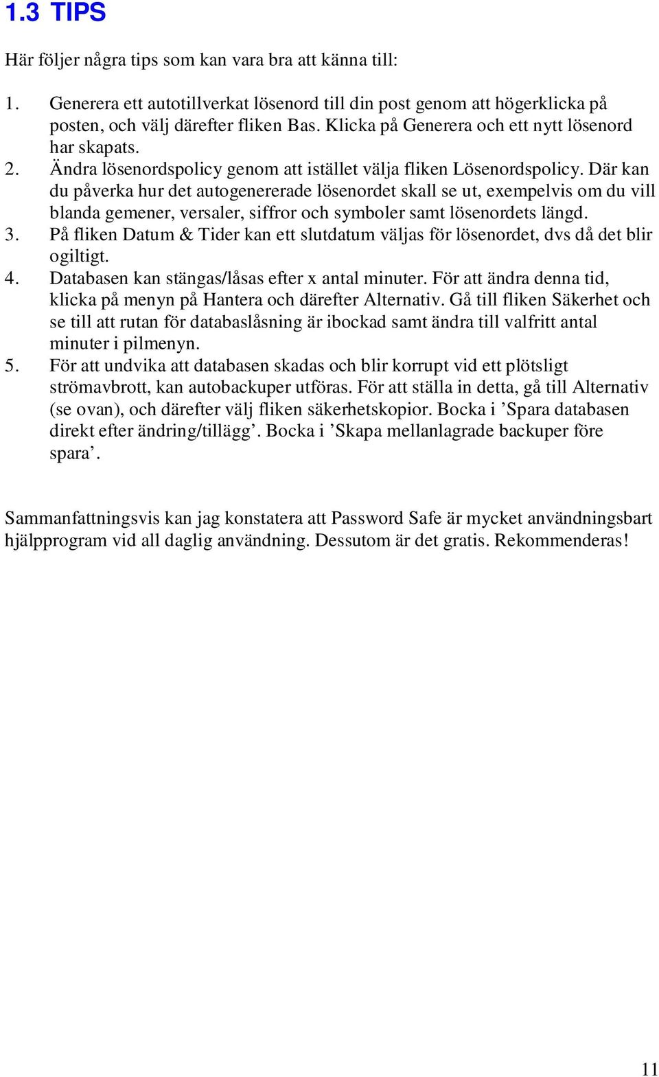 Där kan du påverka hur det autogenererade lösenordet skall se ut, exempelvis om du vill blanda gemener, versaler, siffror och symboler samt lösenordets längd. 3.
