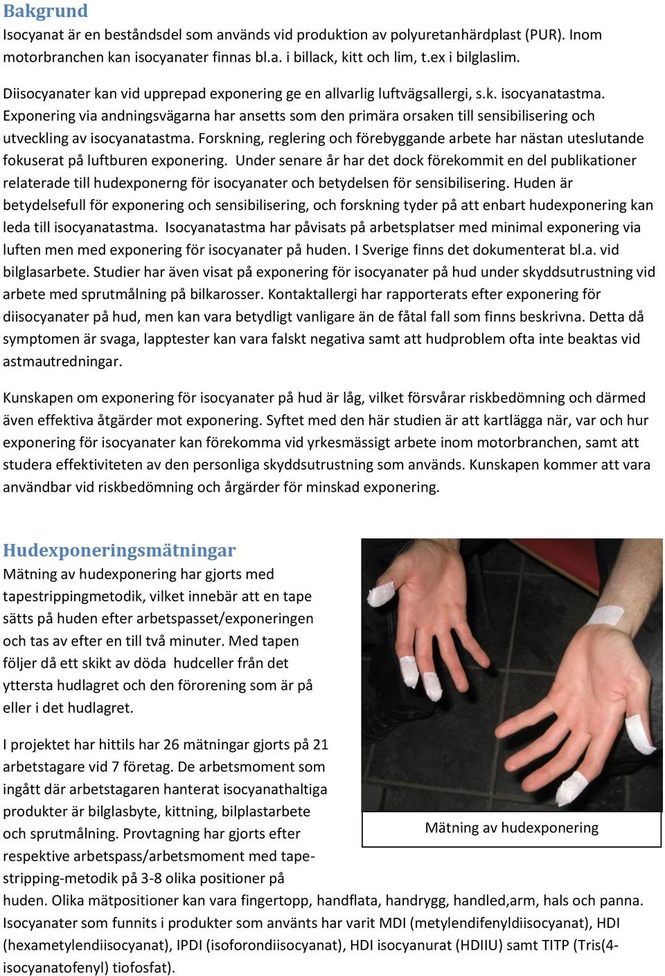 Exponering via andningsvägarna har ansetts som den primära orsaken till sensibilisering och utveckling av isocyanatastma.