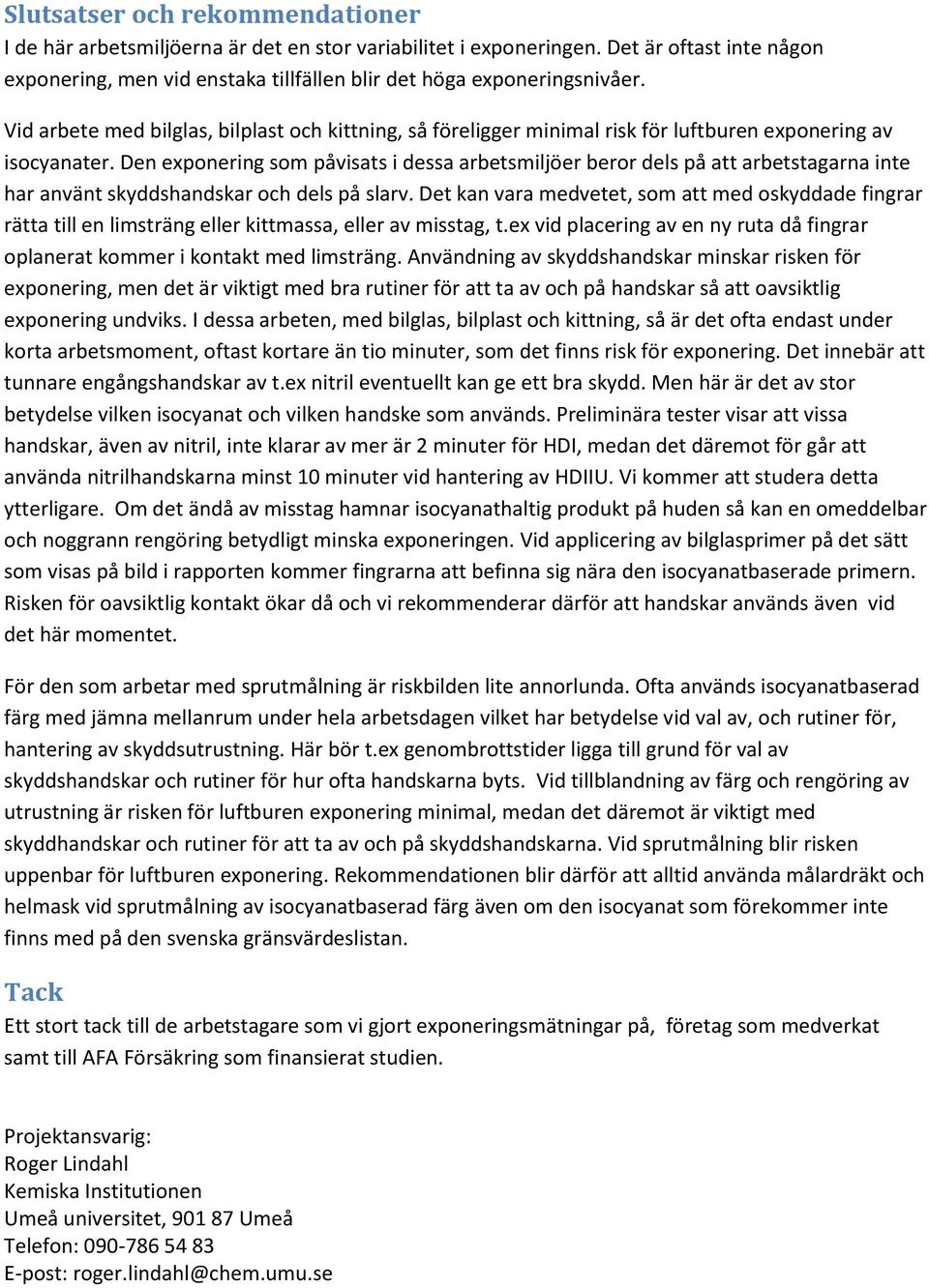 Den exponering som påvisats i dessa arbetsmiljöer beror dels på att arbetstagarna inte har använt skyddshandskar och dels på slarv.