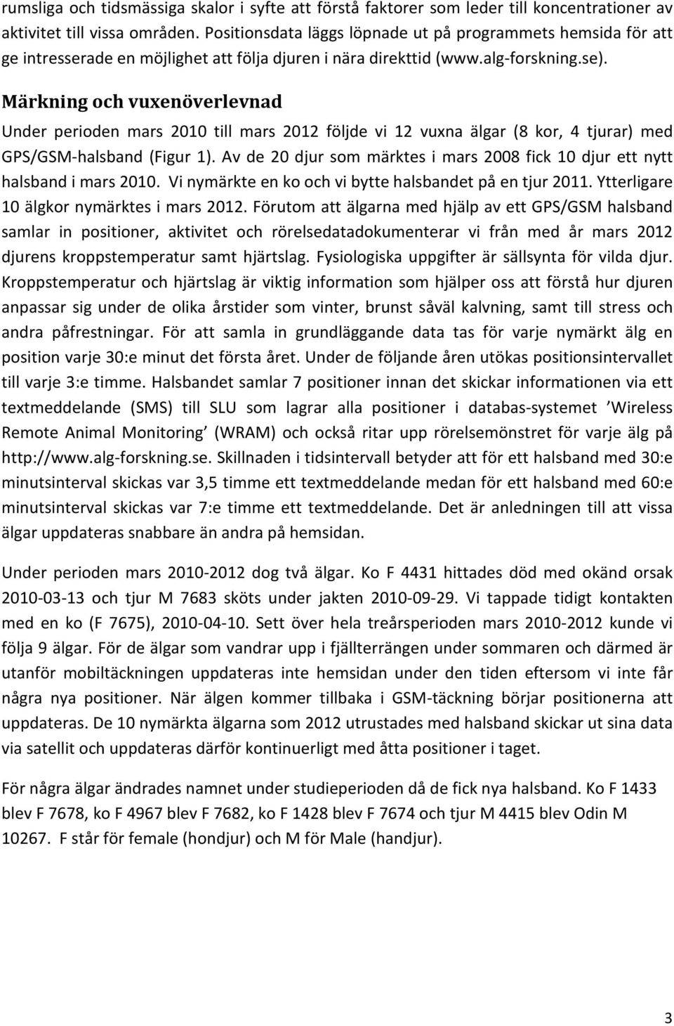 Märkning och vuxenöverlevnad Under perioden mars 2010 till mars 2012 följde vi 12 vuxna älgar (8 kor, 4 tjurar) med GPS/GSM-halsband (Figur 1).