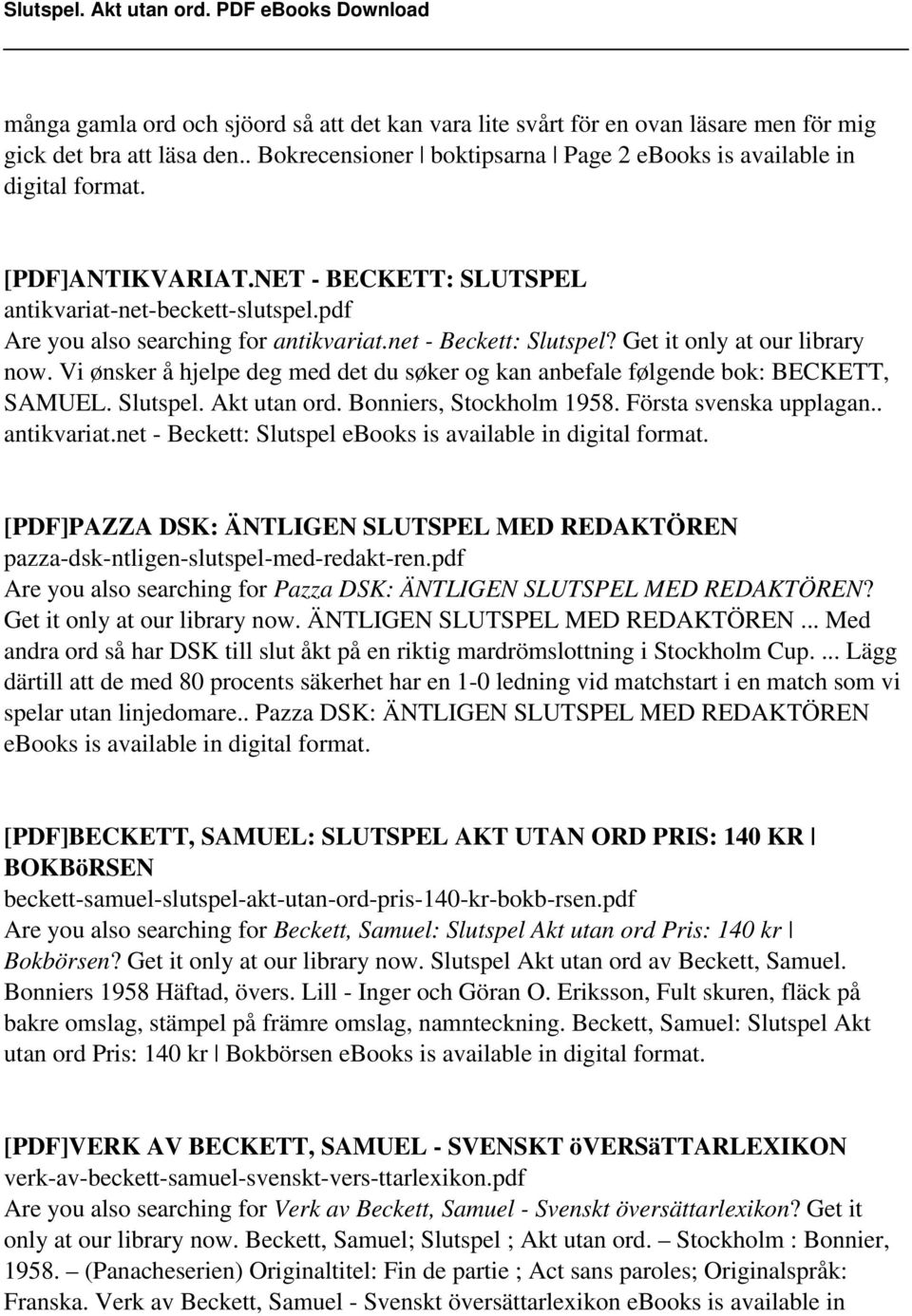 Vi ønsker å hjelpe deg med det du søker og kan anbefale følgende bok: BECKETT, SAMUEL. Slutspel. Akt utan ord. Bonniers, Stockholm 1958. Första svenska upplagan.. antikvariat.