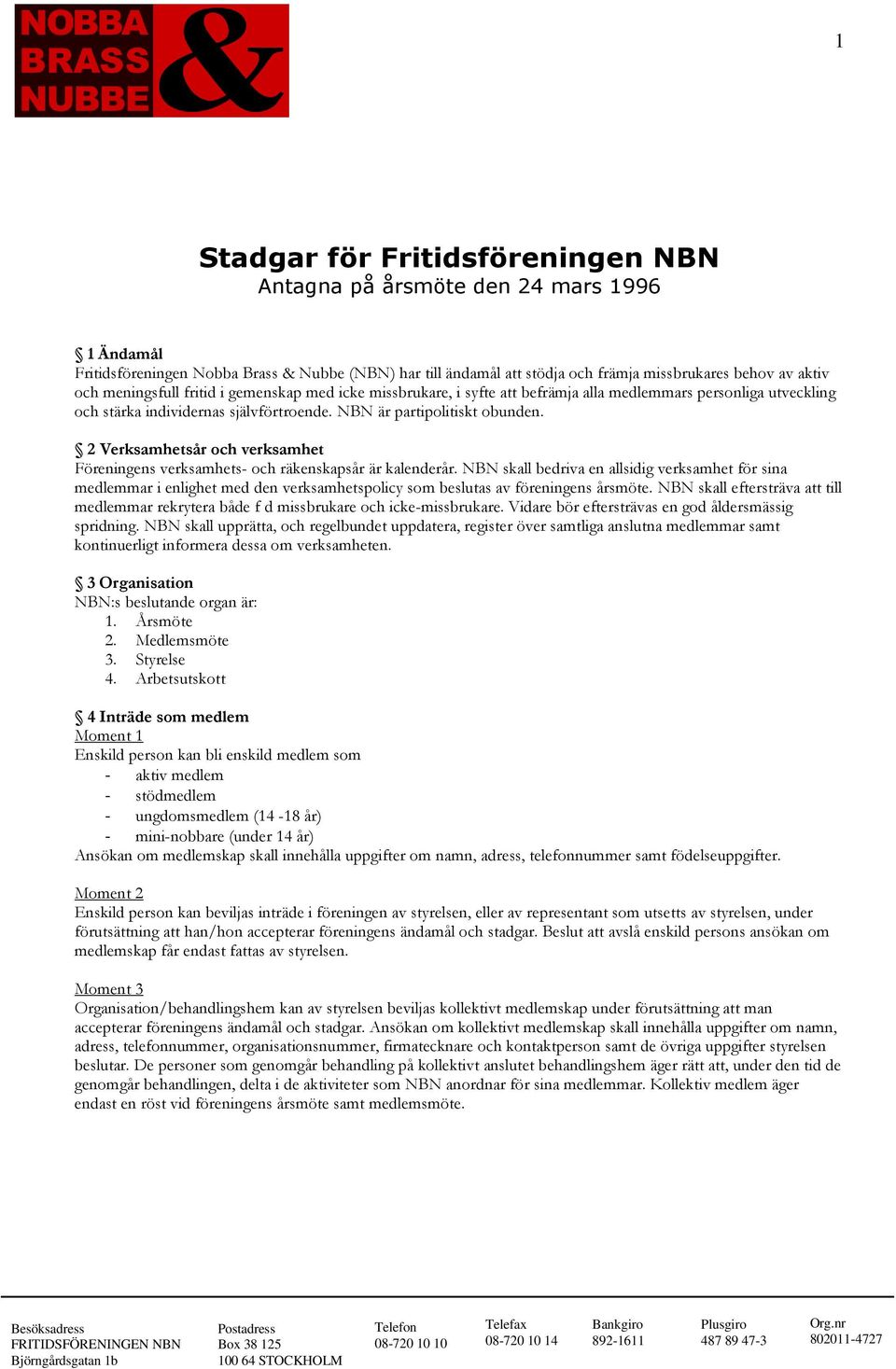 2 Verksamhetsår och verksamhet Föreningens verksamhets- och räkenskapsår är kalenderår.