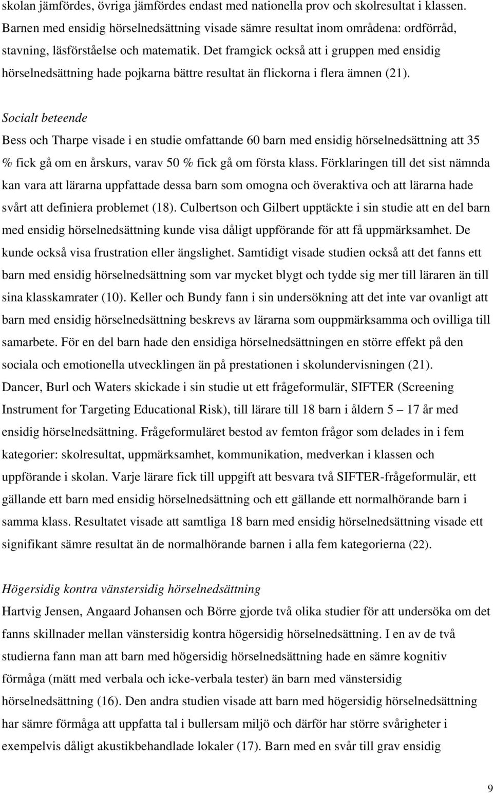 Det framgick också att i gruppen med ensidig hörselnedsättning hade pojkarna bättre resultat än flickorna i flera ämnen (21).