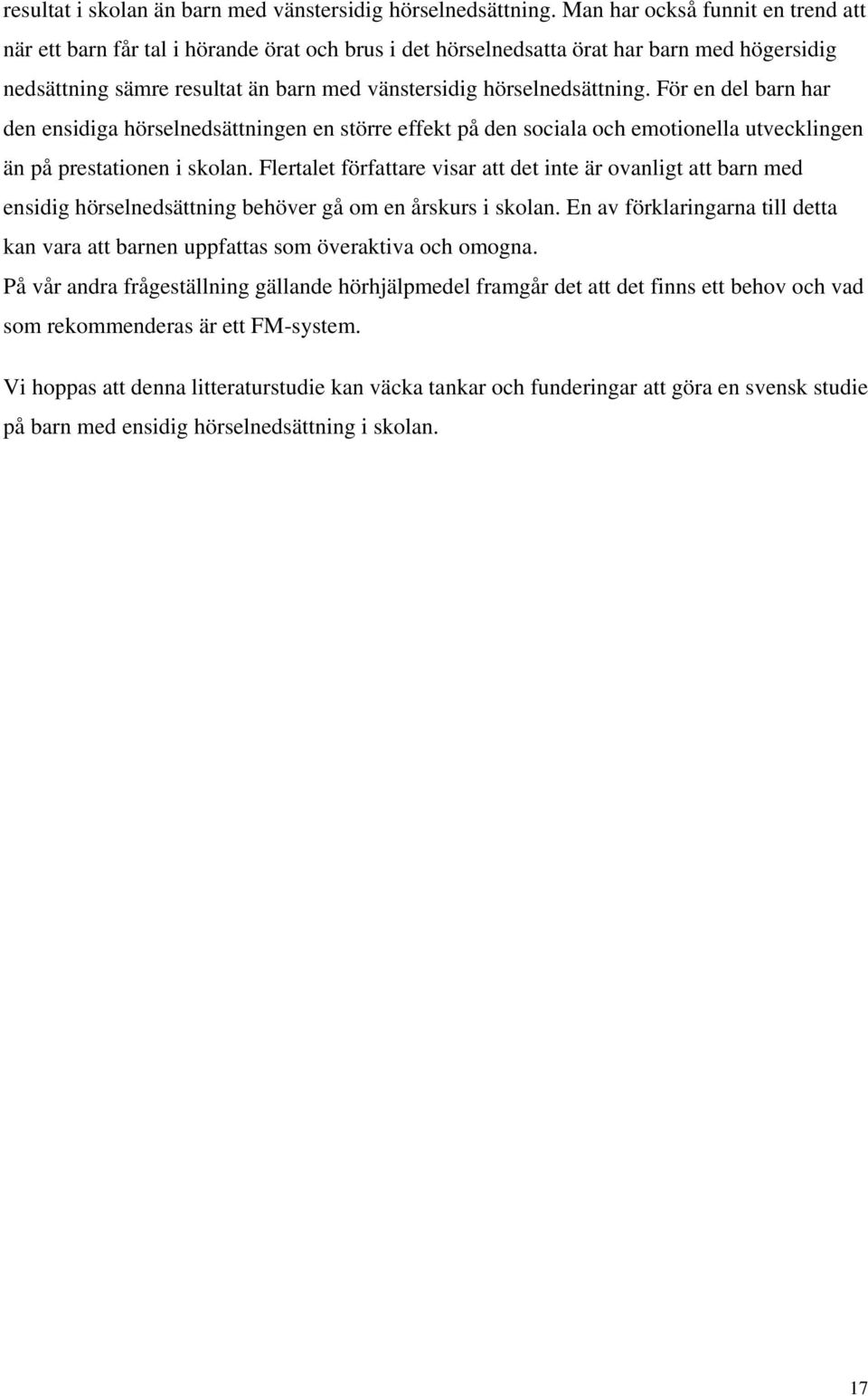 För en del barn har den ensidiga hörselnedsättningen en större effekt på den sociala och emotionella utvecklingen än på prestationen i skolan.