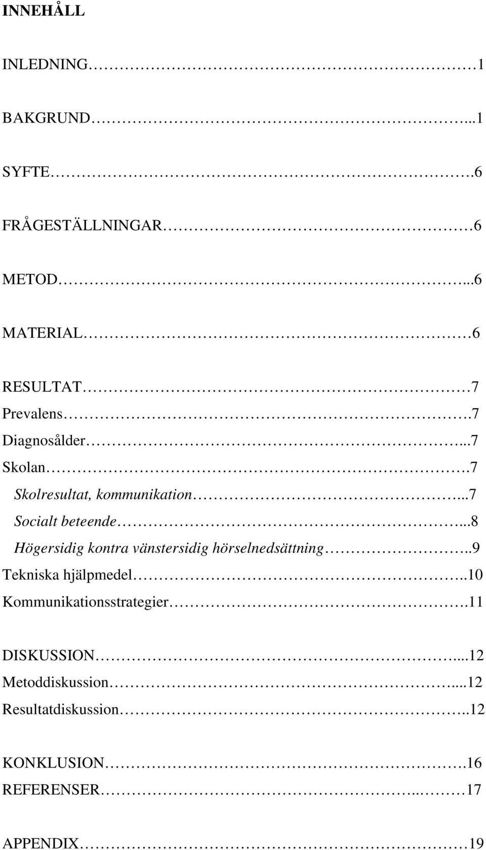 ..7 Socialt beteende...8 Högersidig kontra vänstersidig hörselnedsättning..9 Tekniska hjälpmedel.