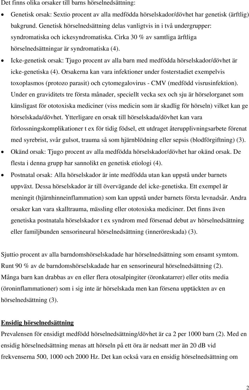 Icke-genetisk orsak: Tjugo procent av alla barn med medfödda hörselskador/dövhet är icke-genetiska (4).