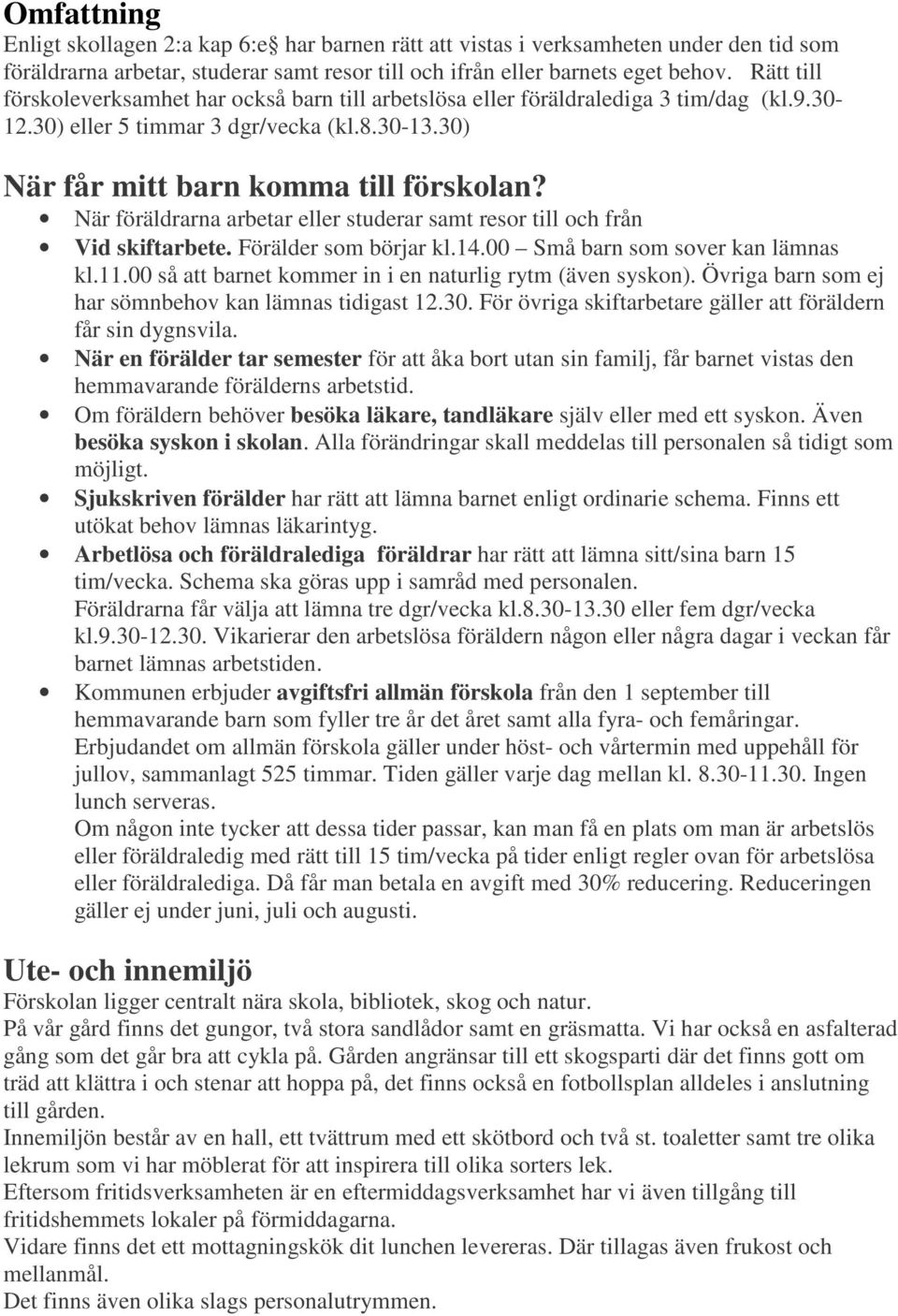 När föräldrarna arbetar eller studerar samt resor till och från Vid skiftarbete. Förälder som börjar kl.14.00 Små barn som sover kan lämnas kl.11.