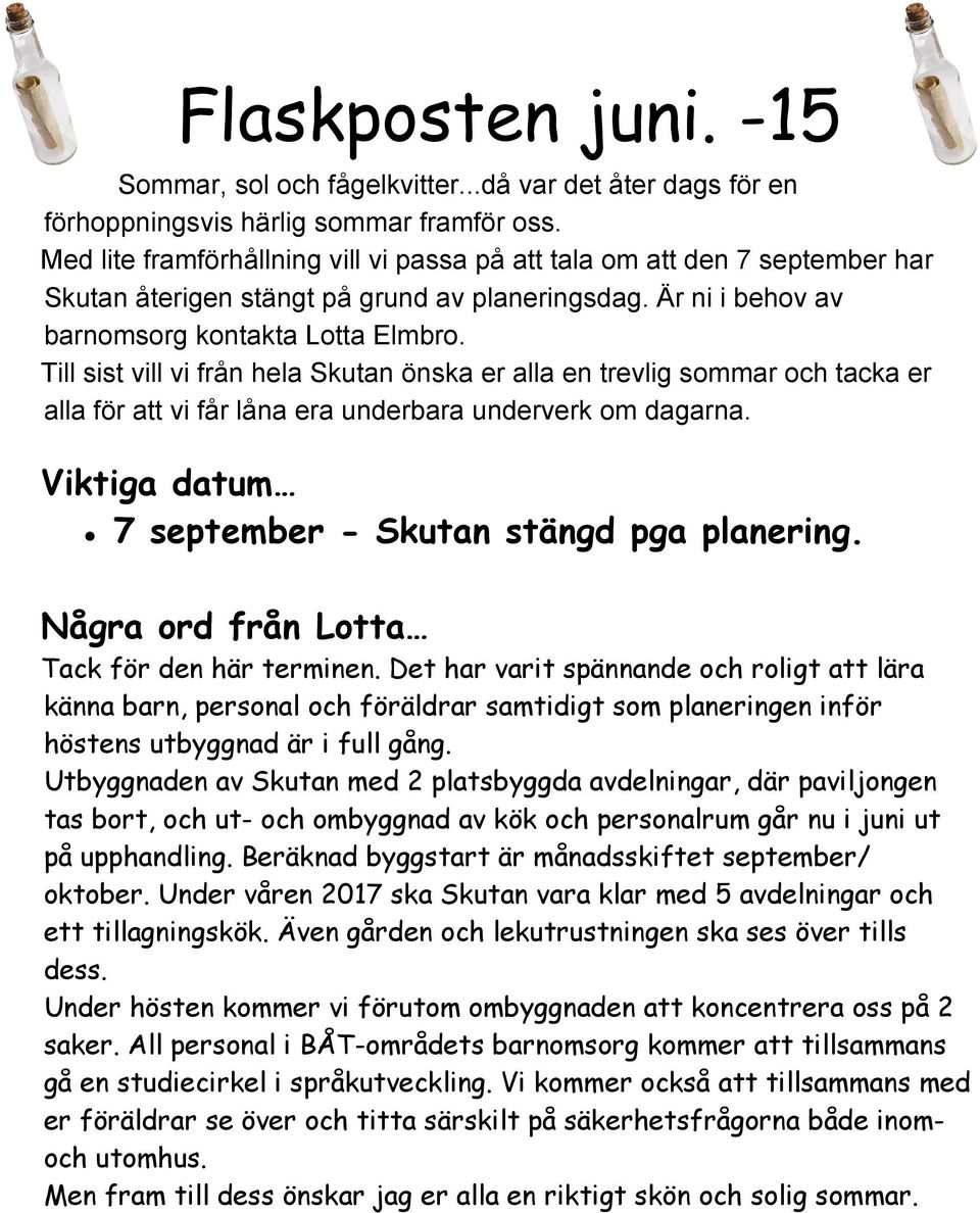 Till sist vill vi från hela Skutan önska er alla en trevlig sommar och tacka er alla för att vi får låna era underbara underverk om dagarna. Viktiga datum 7 september - Skutan stängd pga planering.