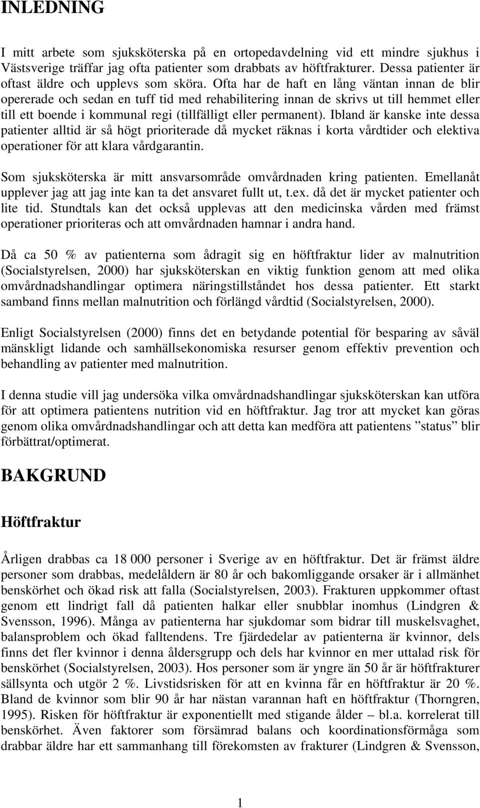 Ofta har de haft en lång väntan innan de blir opererade och sedan en tuff tid med rehabilitering innan de skrivs ut till hemmet eller till ett boende i kommunal regi (tillfälligt eller permanent).