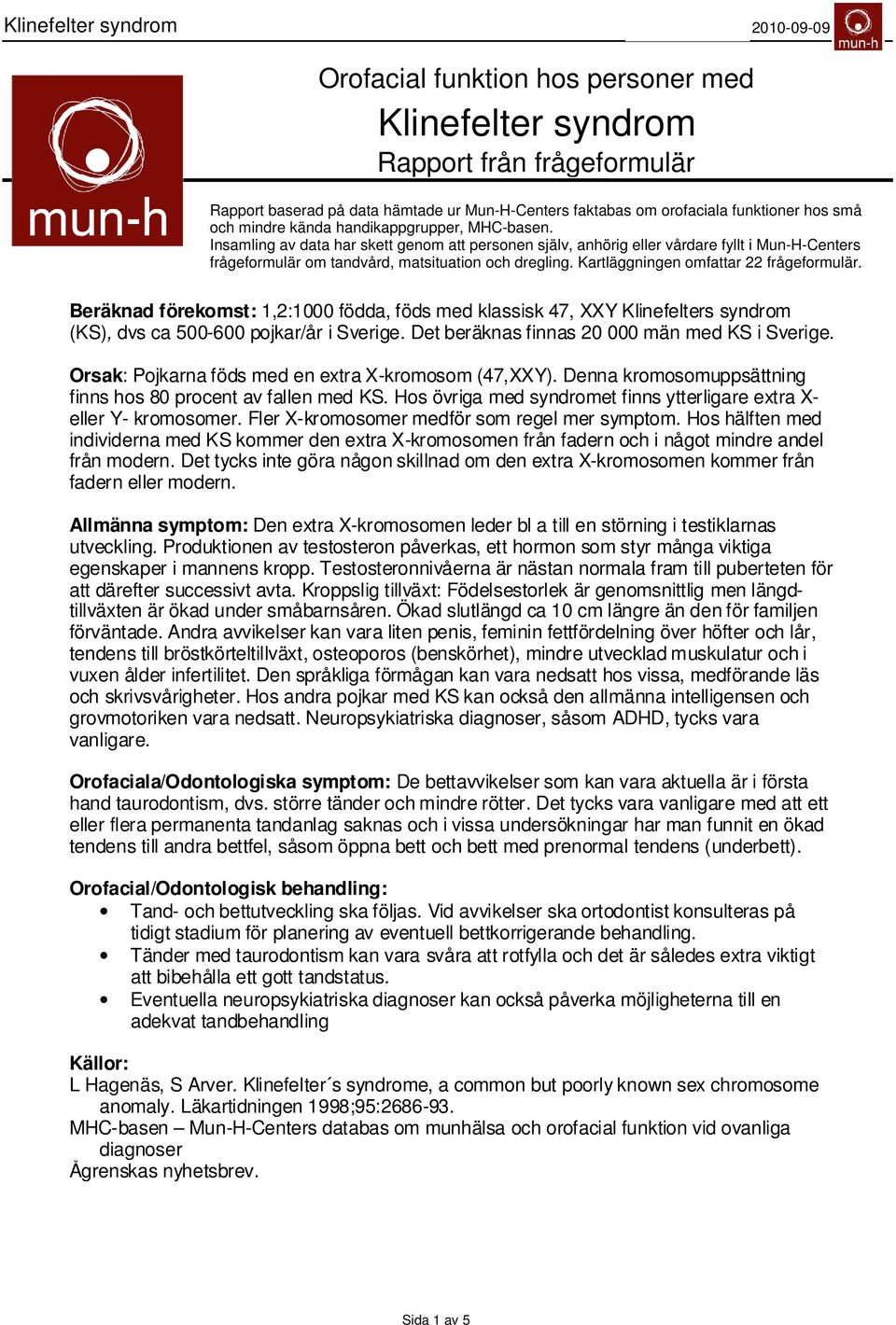 Kartläggningen omfattar frågeformulär. Beräknad förekomst:,: födda, föds med klassisk, XXY Klinefelters syndrom (KS), dvs ca - pojkar/år i Sverige. Det beräknas finnas män med KS i Sverige.