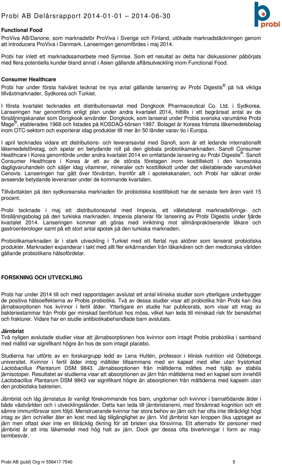 Som ett resultat av detta har diskussioner påbörjats med flera potentiella kunder bland annat i Asien gällande affärsutveckling inom Functional Food.