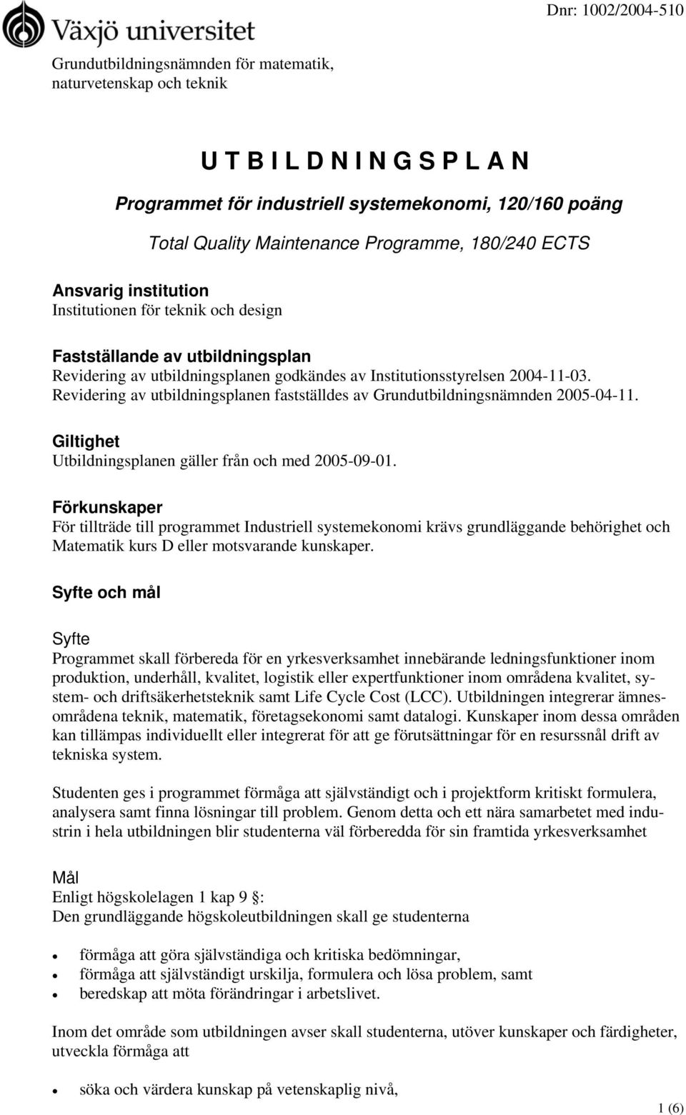 Revidering av utbildningsplanen fastställdes av Grundutbildningsnämnden 2005-04-11. Giltighet Utbildningsplanen gäller från och med 2005-09-01.