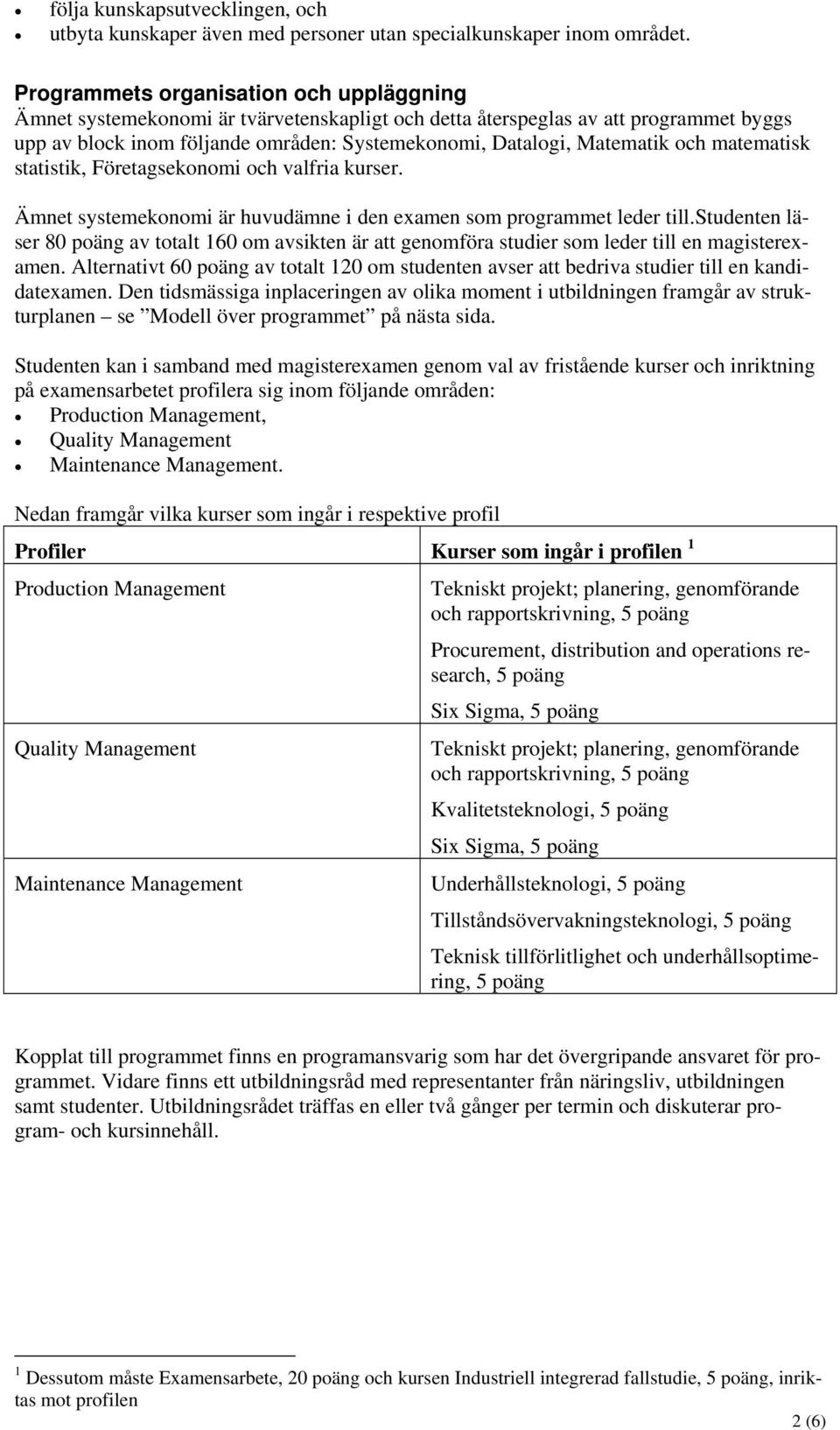 och matematisk statistik, Företagsekonomi och valfria kurser. Ämnet systemekonomi är huvudämne i den examen som programmet leder till.