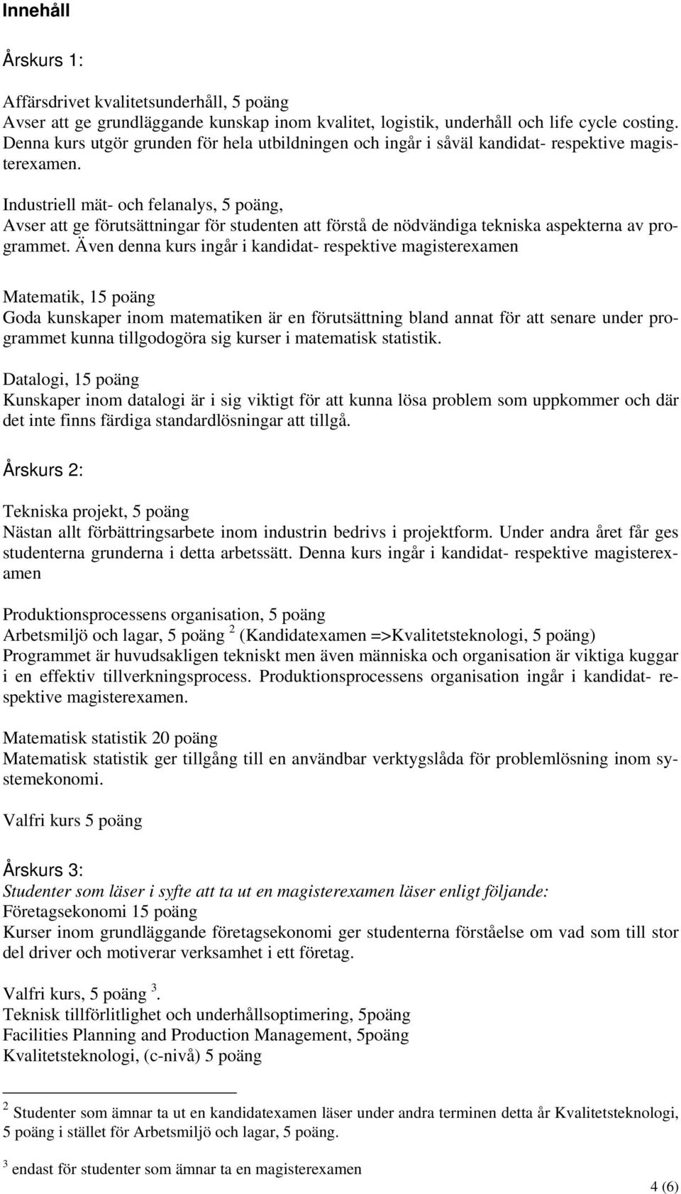 Industriell mät- och felanalys,, Avser att ge förutsättningar för studenten att förstå de nödvändiga tekniska aspekterna av programmet.