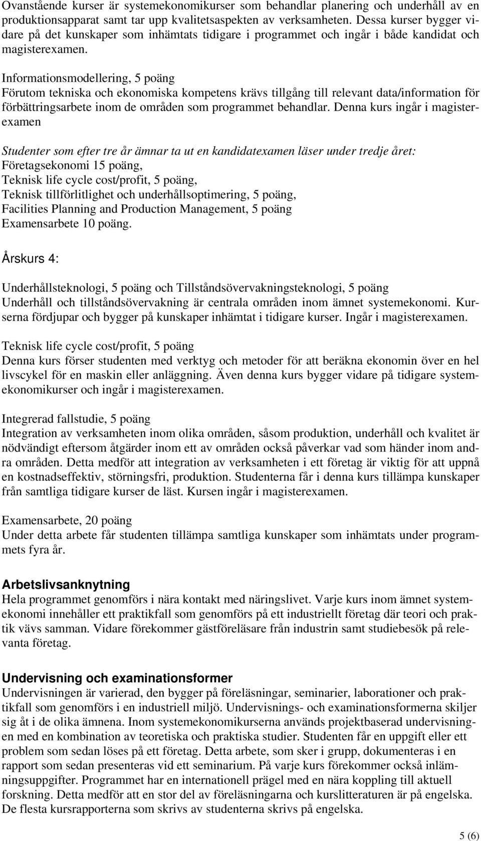 Informationsmodellering, Förutom tekniska och ekonomiska kompetens krävs tillgång till relevant data/information för förbättringsarbete inom de områden som programmet behandlar.