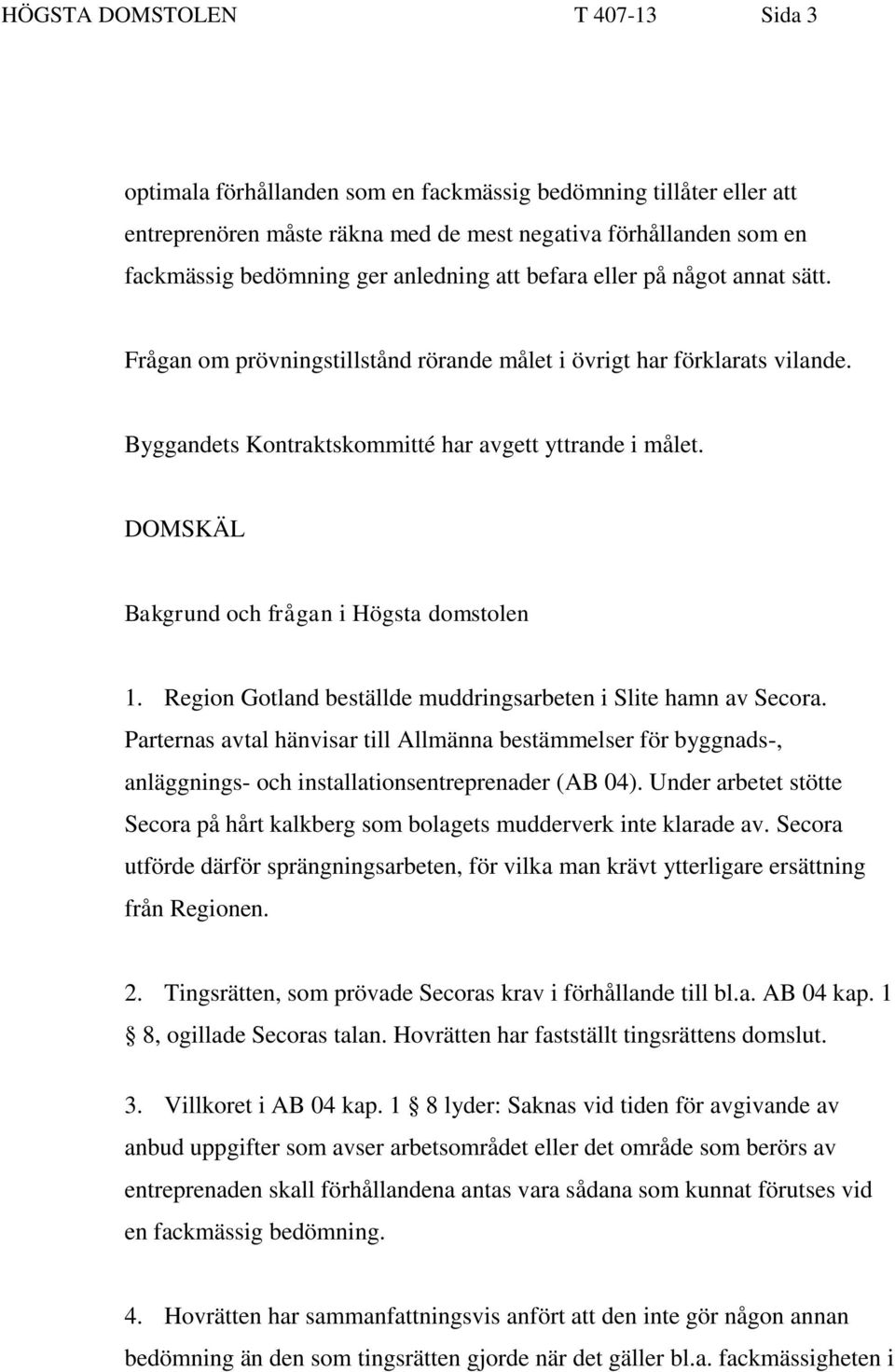 DOMSKÄL Bakgrund och frågan i Högsta domstolen 1. Region Gotland beställde muddringsarbeten i Slite hamn av Secora.