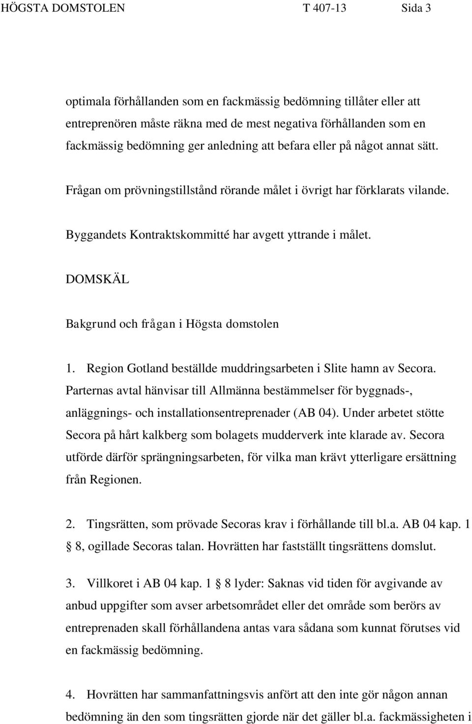 DOMSKÄL Bakgrund och frågan i Högsta domstolen 1. Region Gotland beställde muddringsarbeten i Slite hamn av Secora.