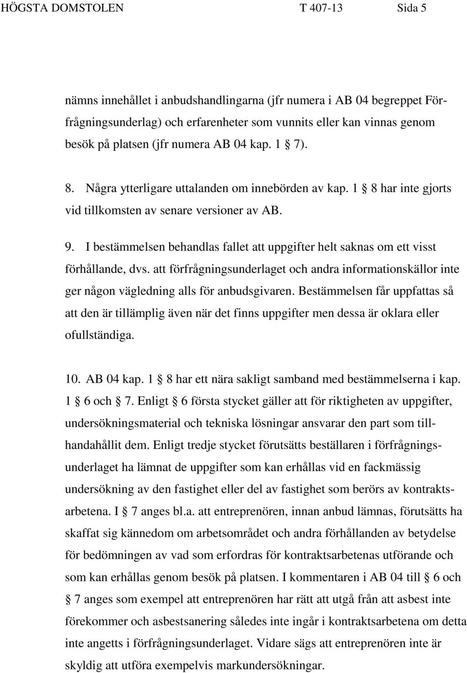 I bestämmelsen behandlas fallet att uppgifter helt saknas om ett visst förhållande, dvs. att förfrågningsunderlaget och andra informationskällor inte ger någon vägledning alls för anbudsgivaren.