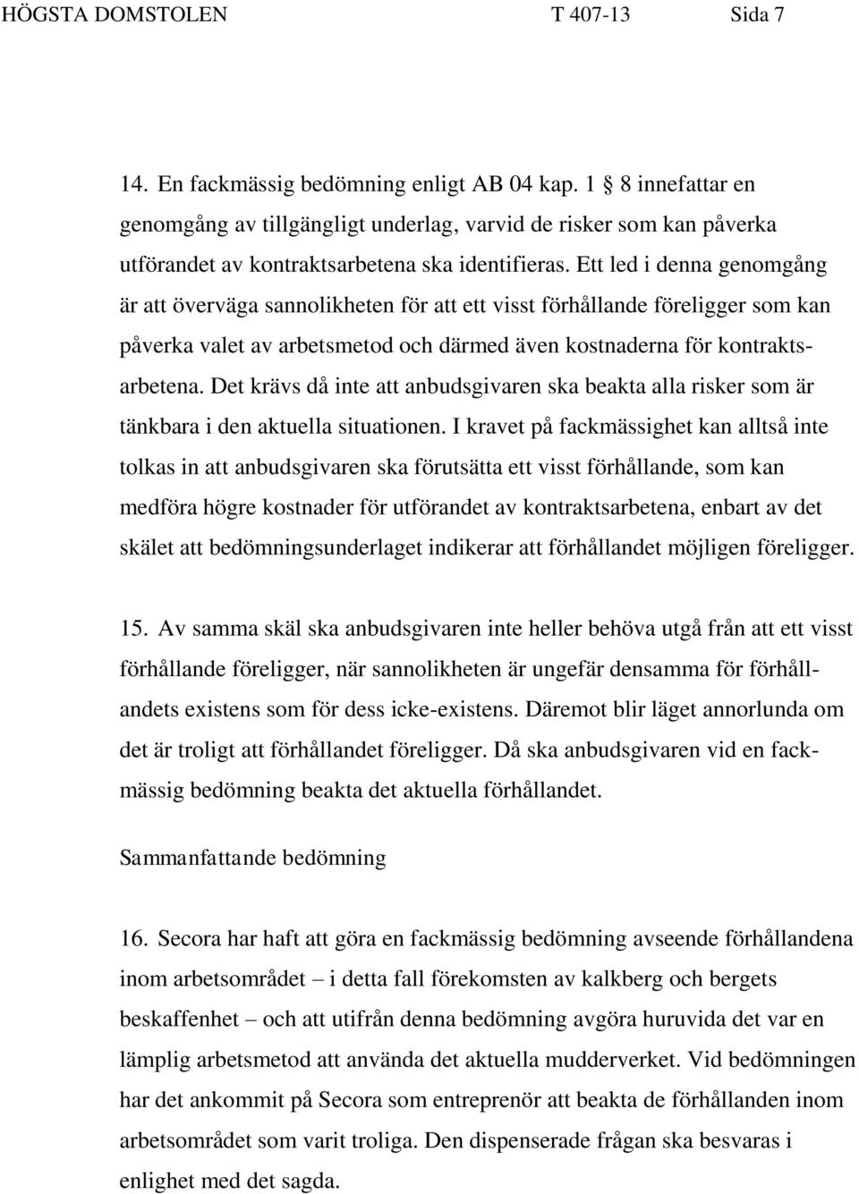 Ett led i denna genomgång är att överväga sannolikheten för att ett visst förhållande föreligger som kan påverka valet av arbetsmetod och därmed även kostnaderna för kontraktsarbetena.