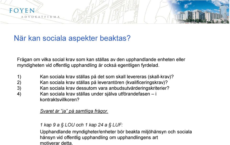 1) Kan sociala krav ställas på det som skall levereras (skall-krav)? 2) Kan sociala krav ställas på leverantören (kvalificeringskrav)?