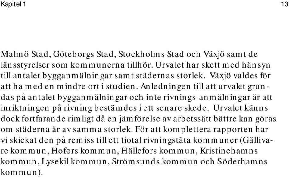 Anledningen till att urvalet grundas på antalet bygganmälningar och inte rivnings-anmälningar är att inriktningen på rivning bestämdes i ett senare skede.