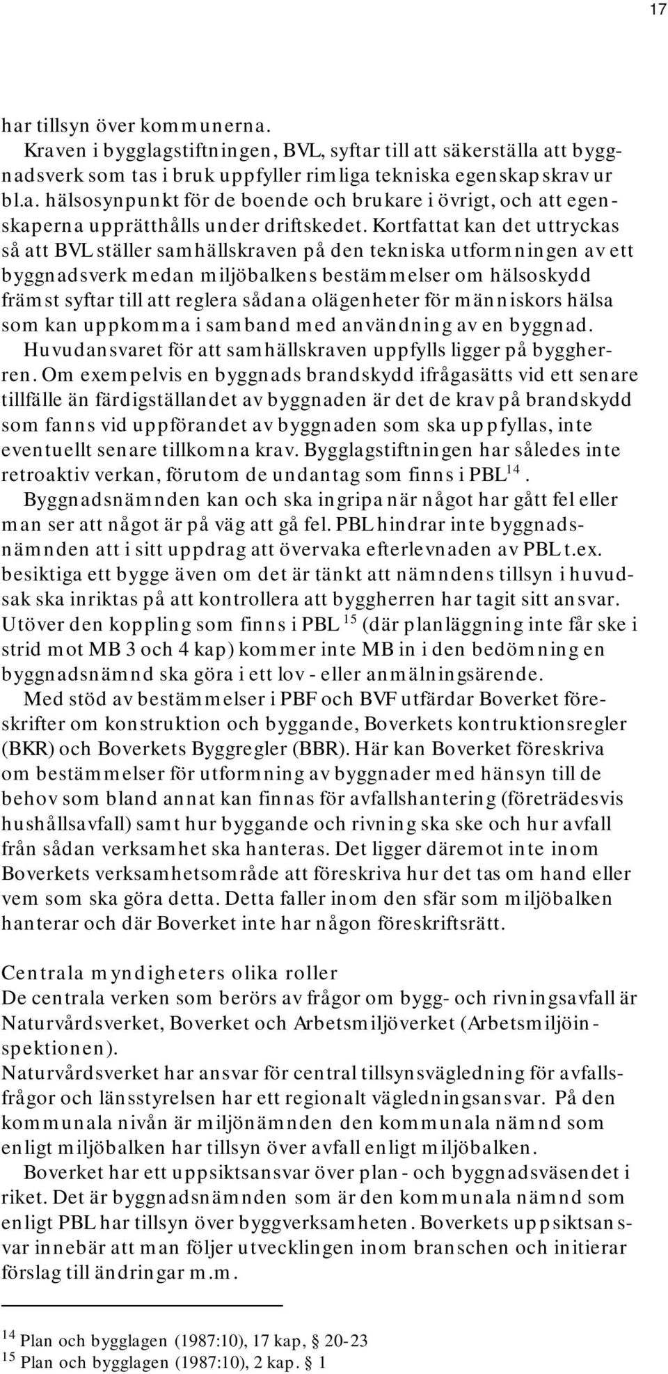 olägenheter för människors hälsa som kan uppkomma i samband med användning av en byggnad. Huvudansvaret för att samhällskraven uppfylls ligger på byggherren.