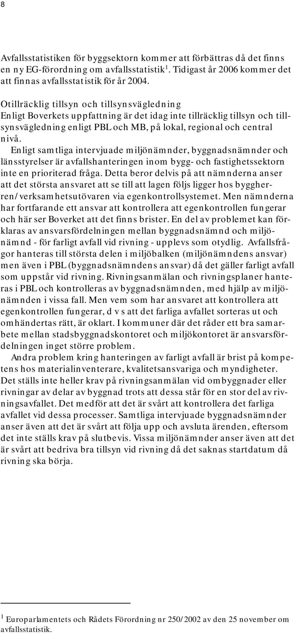 Enligt samtliga intervjuade miljönämnder, byggnadsnämnder och länsstyrelser är avfallshanteringen inom bygg- och fastighetssektorn inte en prioriterad fråga.