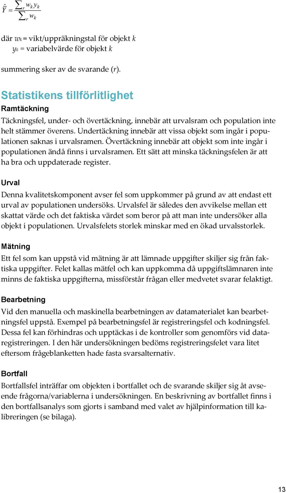 Undertäckning innebär att vissa objekt som ingår i populationen saknas i urvalsramen. Övertäckning innebär att objekt som inte ingår i populationen ändå finns i urvalsramen.