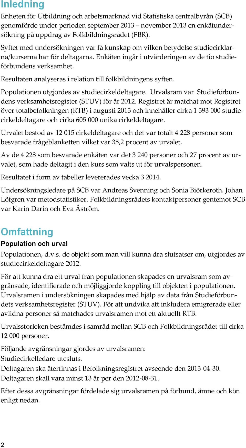 Resultaten analyseras i relation till folkbildningens syften. Populationen utgjordes av studiecirkeldeltagare. Urvalsram var Studieförbundens verksamhetsregister (STUV) för år 2012.