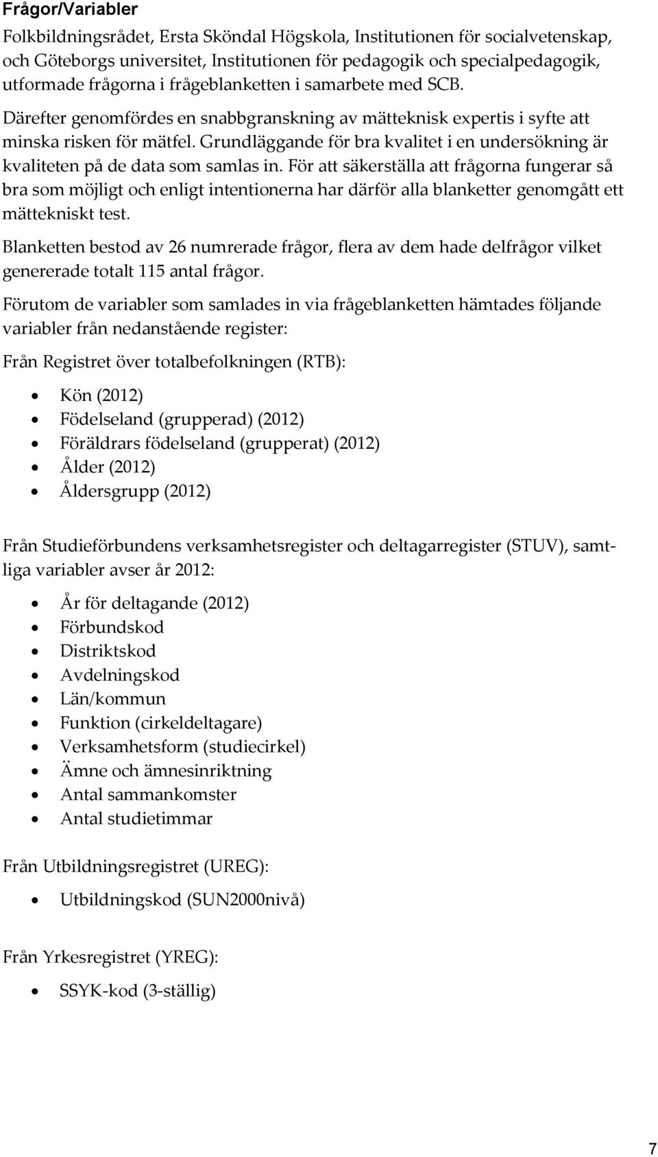 Grundläggande för bra kvalitet i en undersökning är kvaliteten på de data som samlas in.